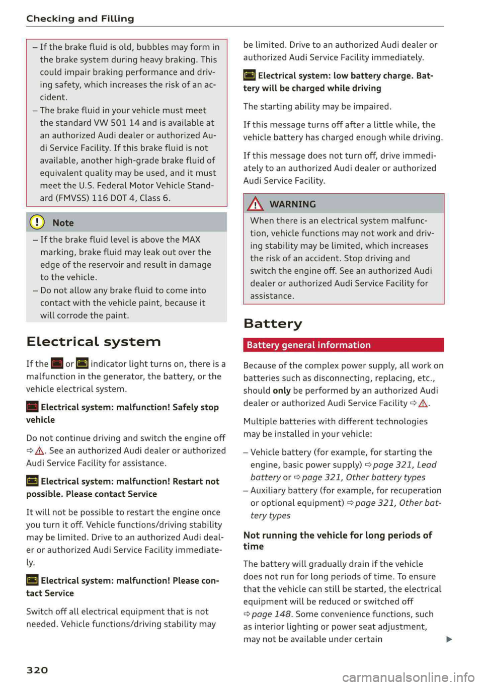 AUDI Q5 2019  Owners Manual CheckingandFilling
 
 
—Ifthebrakefluidisold,bubblesmayformin
thebrakesystemduringheavybraking.This
couldimpairbrakingperformanceanddriv-
ingsafety,whichincreasestheriskofanac-
cident.
— Thebrakef