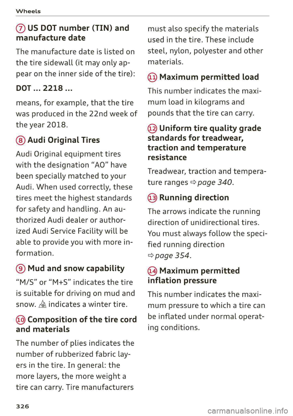 AUDI Q5 2019  Owners Manual Wheels
 
@USDOTnumber(TIN)and
manufacturedate
Themanufacturedateislistedon
thetiresidewall(itmayonlyap-
pearontheinnersideofthetire):
DOT...2218...
means,forexample,thatthetire
wasproducedinthe22ndwee