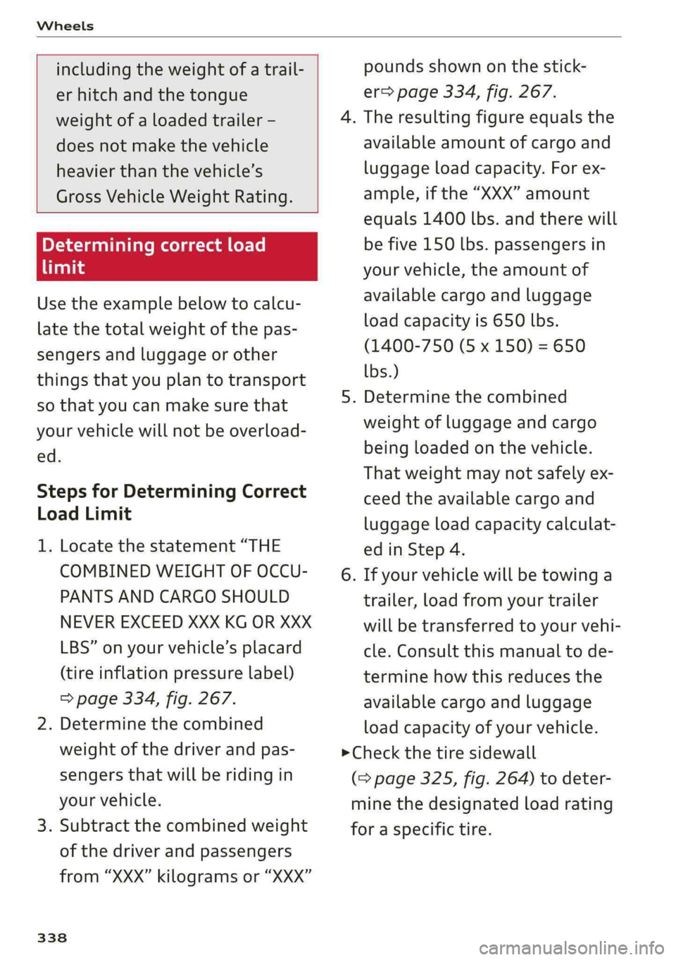 AUDI Q5 2019 Owners Manual Wheels
includingtheweightofatrail-
erhitchandthetongue
weightofaloadedtrailer-
doesnotmakethevehicle
heavierthanthevehicle’s
GrossVehicleWeightRating.
Determiningcorrectload
limit
Usetheexampleb AUDI Q5 2019 Owners Manual Wheels
includingtheweightofatrail-
erhitchandthetongue
weightofaloadedtrailer-
doesnotmakethevehicle
heavierthanthevehicle’s
GrossVehicleWeightRating.
Determiningcorrectload
limit
Usetheexampleb