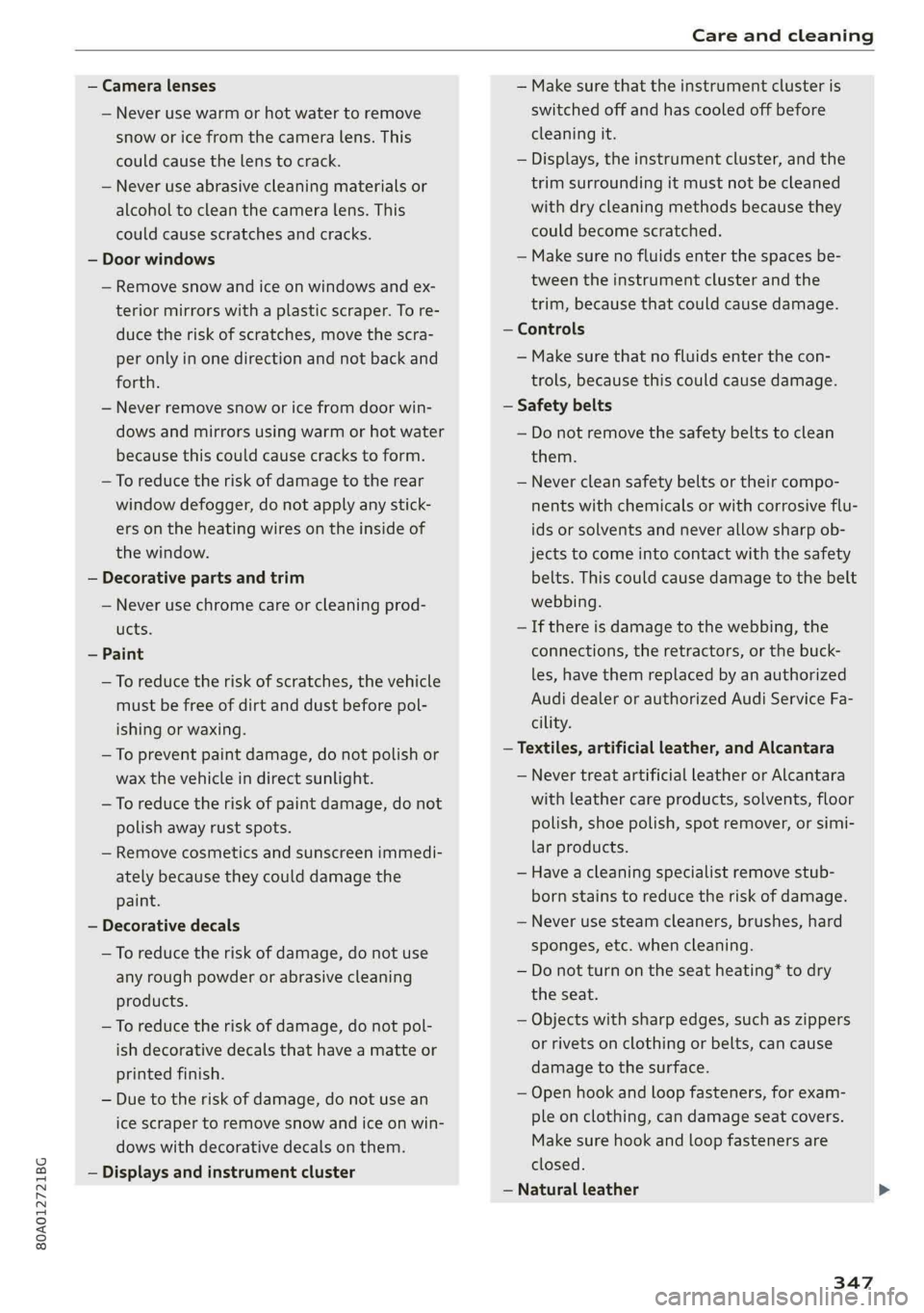 AUDI Q5 2019 Owners Manual 80A012721BG
Careandcleaning
—Cameralenses
—Neverusewarmorhotwatertoremove
snoworicefromthecameralens.This
couldcausethelenstocrack.
—Neveruseabrasivecleaningmaterialsor
alcoholtocleanthecamera AUDI Q5 2019 Owners Manual 80A012721BG
Careandcleaning
—Cameralenses
—Neverusewarmorhotwatertoremove
snoworicefromthecameralens.This
couldcausethelenstocrack.
—Neveruseabrasivecleaningmaterialsor
alcoholtocleanthecamera