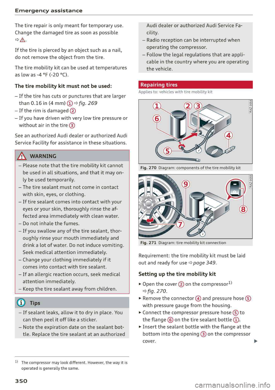 AUDI Q5 2019  Owners Manual Emergencyassistance
 
Thetirerepairisonlymeantfortemporaryuse.
Changethedamagedtireassoonaspossible
oA.
Ifthetireispiercedbyanobjectsuchasanail,
donotremovetheobjectfromthetire.
Thetiremobilitykitcan 