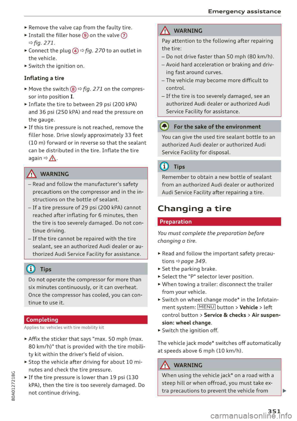 AUDI Q5 2019  Owners Manual 80A012721BG
Emergencyassistance
 
>Removethevalvecapfromthefaultytire.
>Installthefillerhose@)onthevalve(7)
>fig.271.
>Connecttheplug@)©fig.270toanoutletin
thevehicle.
>Switchtheignitionon.
Inflating