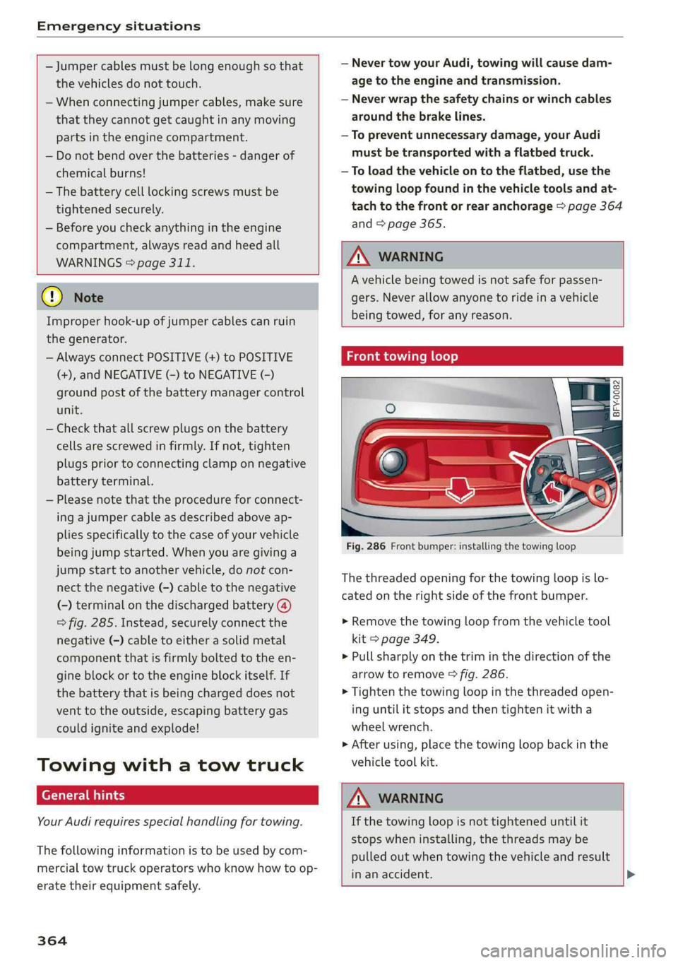 AUDI Q5 2019  Owners Manual Emergencysituations
 
 
—Jumpercables mustbelongenoughsothat
thevehiclesdonottouch.
—Whenconnectingjumpercables,makesure
thattheycannotgetcaughtinanymoving
partsintheenginecompartment.
—Donotben