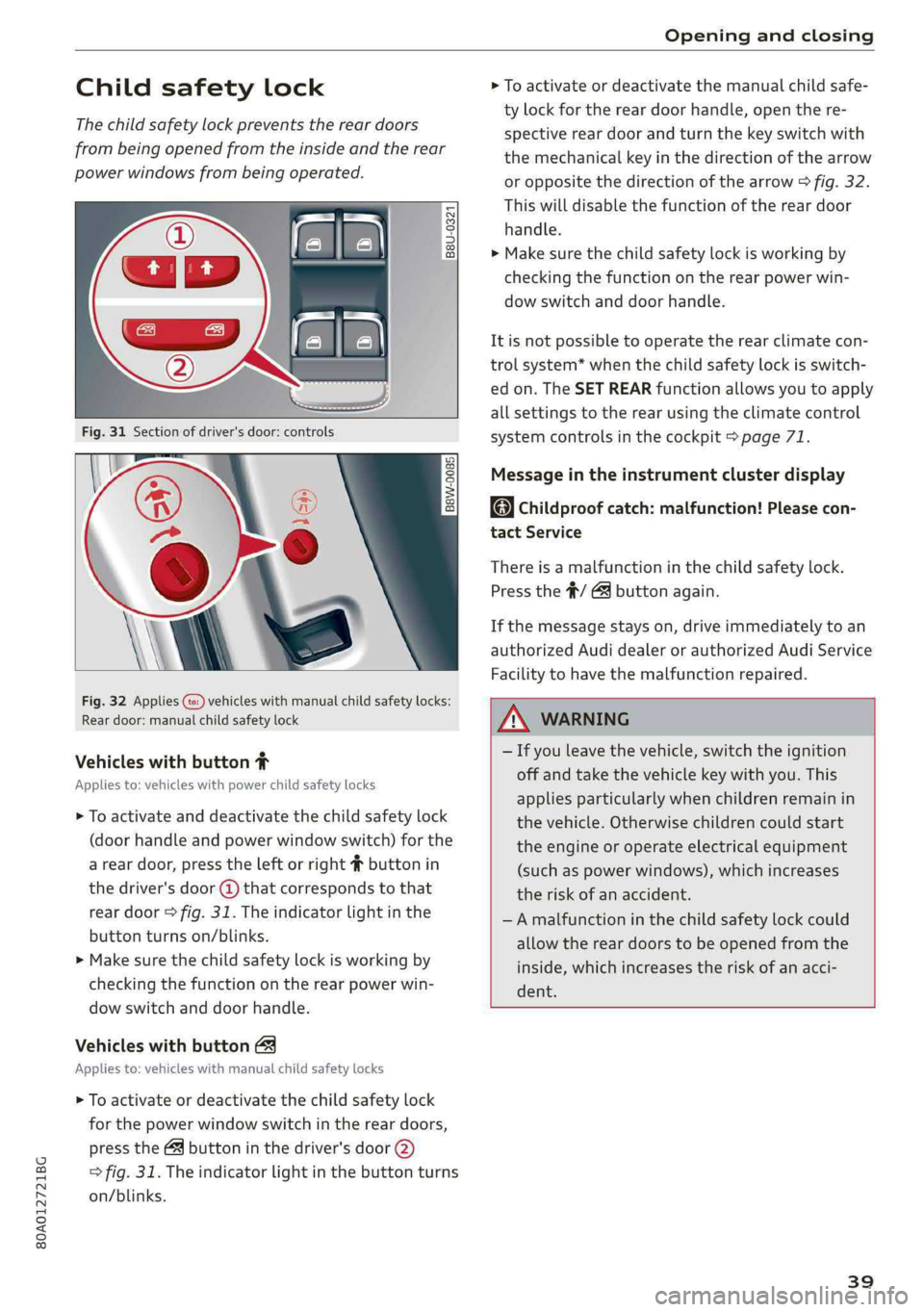 AUDI Q5 2019 Owners Manual 80A012721BG
Openingandclosing
Childsafetylock
Thechildsafetylockpreventsthereardoors
frombeingopenedfromtheinsideandtherear
powerwindowsfrombeingoperated.
B8U-0321
B8W-0085
Fig.32Applies@@:) AUDI Q5 2019 Owners Manual 80A012721BG
Openingandclosing
Childsafetylock
Thechildsafetylockpreventsthereardoors
frombeingopenedfromtheinsideandtherear
powerwindowsfrombeingoperated.
B8U-0321
B8W-0085
Fig.32Applies@@:)
