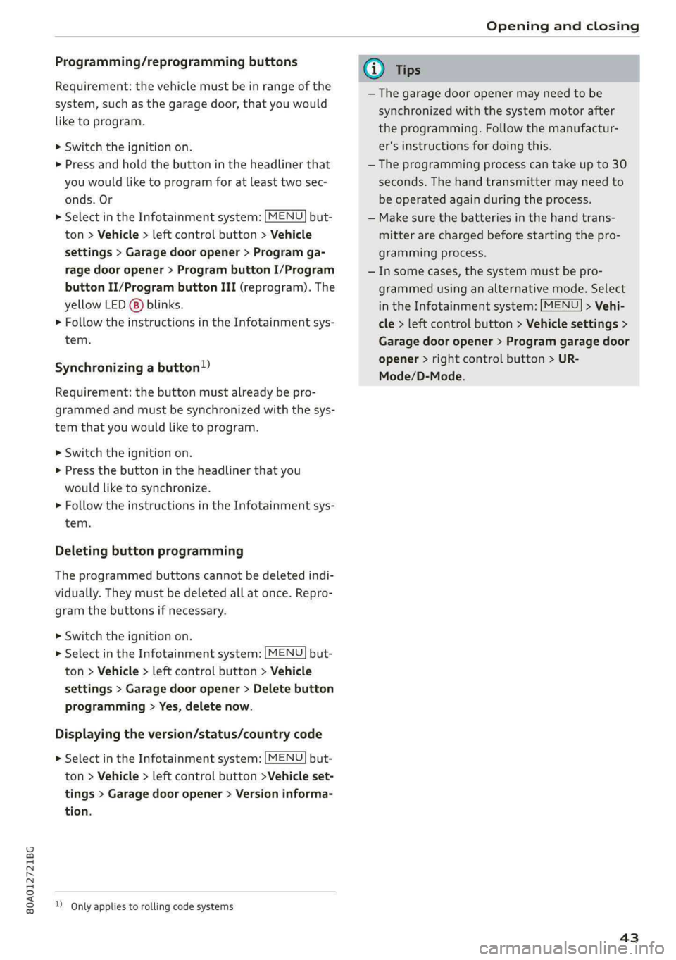 AUDI Q5 2019 Owners Manual 80A012721BG
Openingandclosing
Programming/reprogrammingbuttons
Requirement:thevehiclemustbeinrangeofthe
system, suchasthegaragedoor,thatyouwould
liketoprogram.
>Switchtheignitionon.
>»Pressandholdt AUDI Q5 2019 Owners Manual 80A012721BG
Openingandclosing
Programming/reprogrammingbuttons
Requirement:thevehiclemustbeinrangeofthe
system, suchasthegaragedoor,thatyouwould
liketoprogram.
>Switchtheignitionon.
>»Pressandholdt