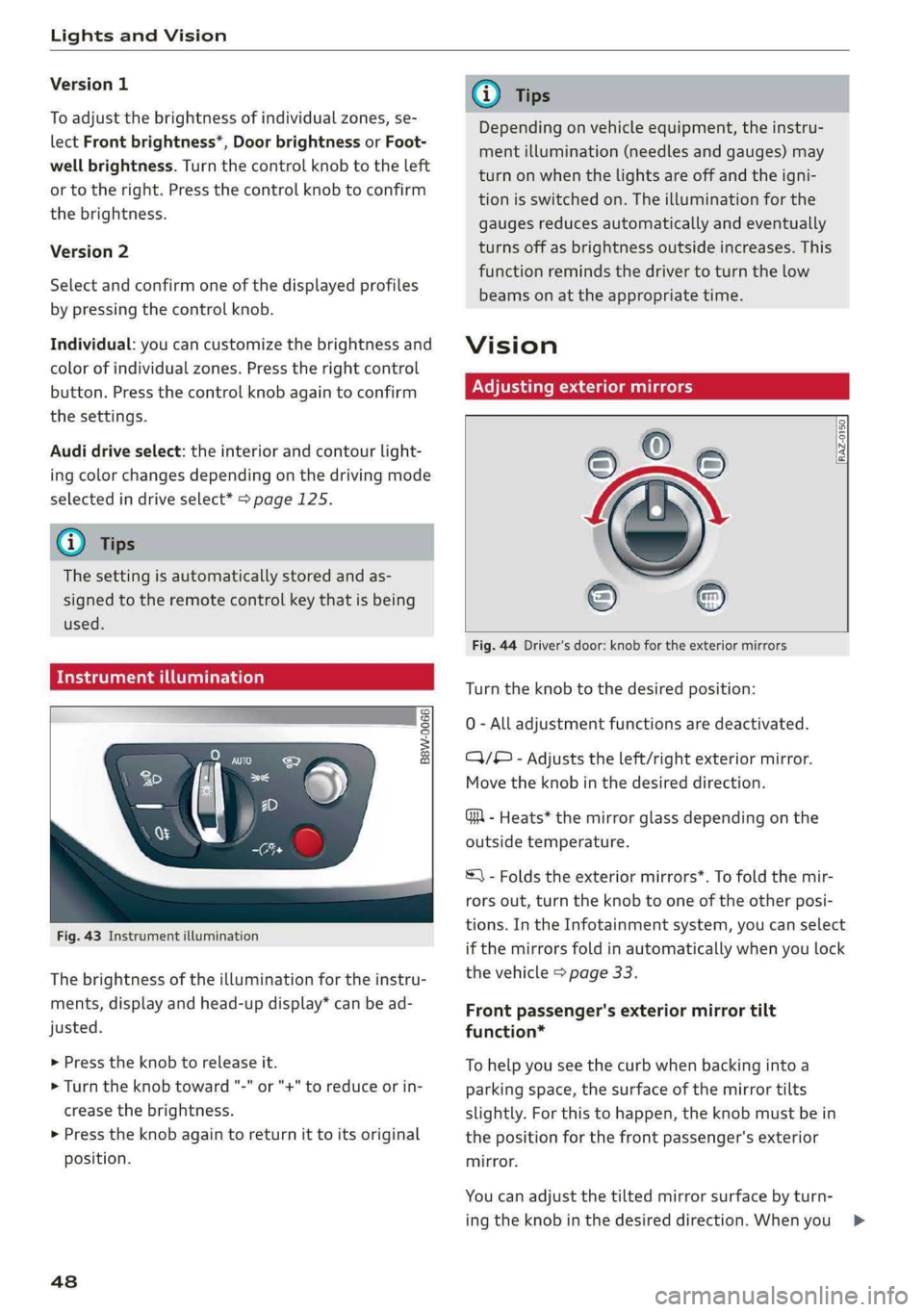 AUDI Q5 2019  Owners Manual LightsandVision
 
Version1
Toadjustthebrightnessofindividualzones,se-
lectFrontbrightness*,DoorbrightnessorFoot-
wellbrightness.Turn thecontrolknobtotheleft
or totheright.Pressthecontrolknobtoconfirm
