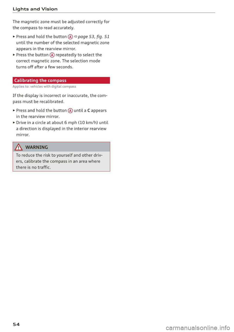 AUDI Q5 2019 Workshop Manual LightsandVision
 
Themagnetic zonemustbeadjustedcorrectlyfor
thecompasstoreadaccurately.
>Pressandholdthebutton(@)>page53,fig.51
untilthenumberoftheselectedmagnetic zone
appearsintherearviewmirror.
>P