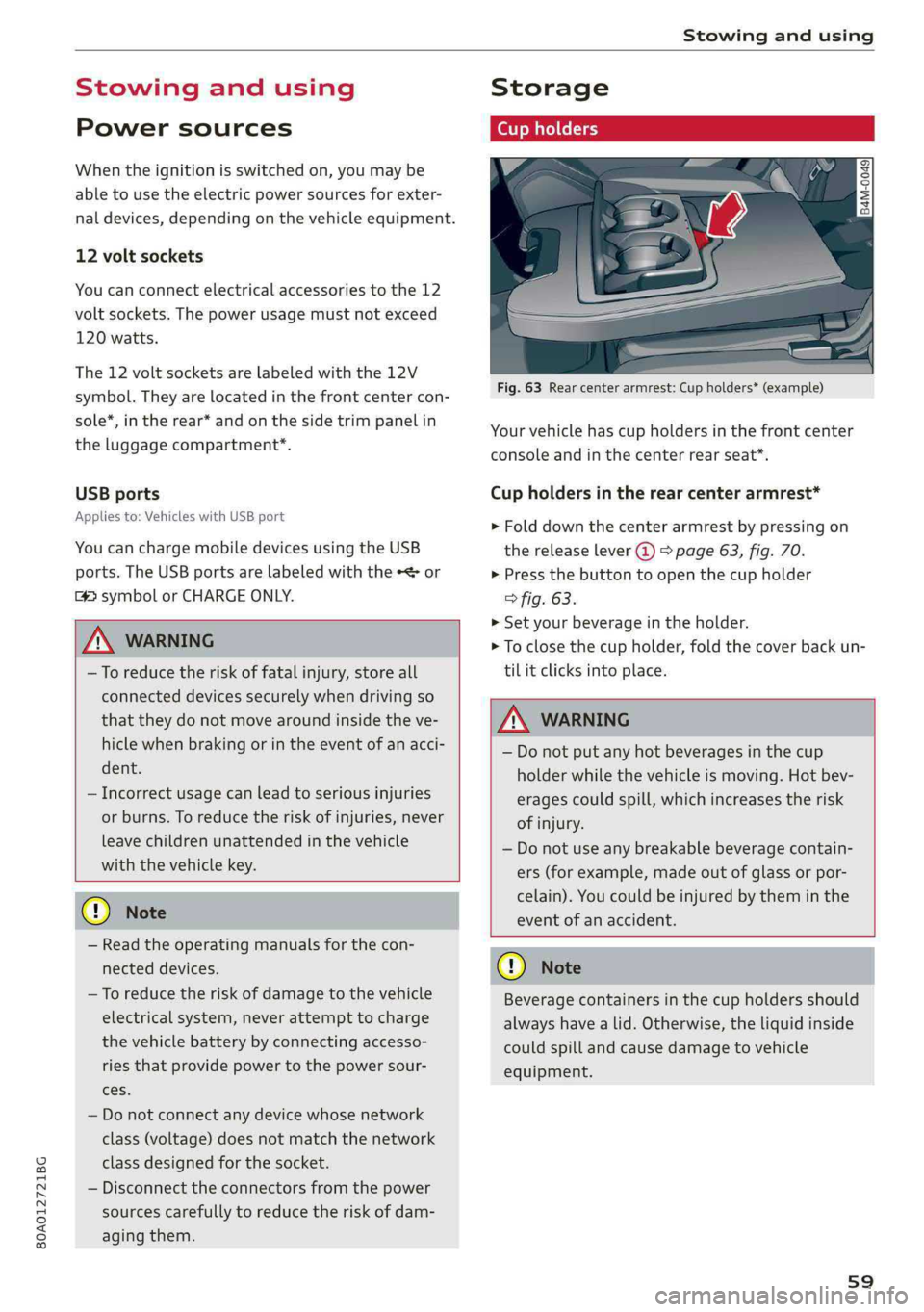 AUDI Q5 2019  Owners Manual 80A012721BG
Stowingandusing
 
Stowingandusing
Powersources
Whentheignitionisswitchedon,youmaybe
abletouse theelectricpowersourcesforexter-
naldevices,dependingonthevehicleequipment.
12voltsockets
Youc