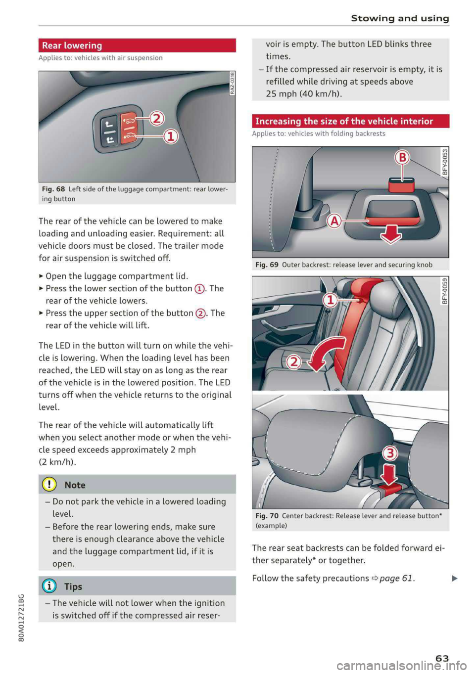 AUDI Q5 2019 Repair Manual 80A012721BG
Stowingandusing
 
Appliesto:vehicleswithairsuspension
 
Fig.68Leftsideoftheluggagecompartment:rearlower-
ingbutton
Therearofthevehiclecanbeloweredtomake
loadingandunloadingeasier.Requireme