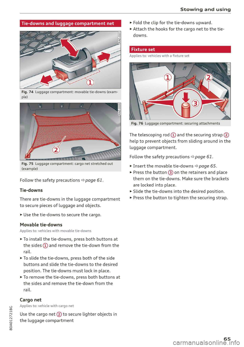 AUDI Q5 2019 Repair Manual 80A012721BG
Stowingandusing
 
Tie-downsandluggagecompartmentnet
 
 
Fig.74Luggagecompartment:movabletie-downs(exam-
ple)
 
 
(example)
Followthesafetyprecautions>page61.
Tie-downs
Therearetie-downsint