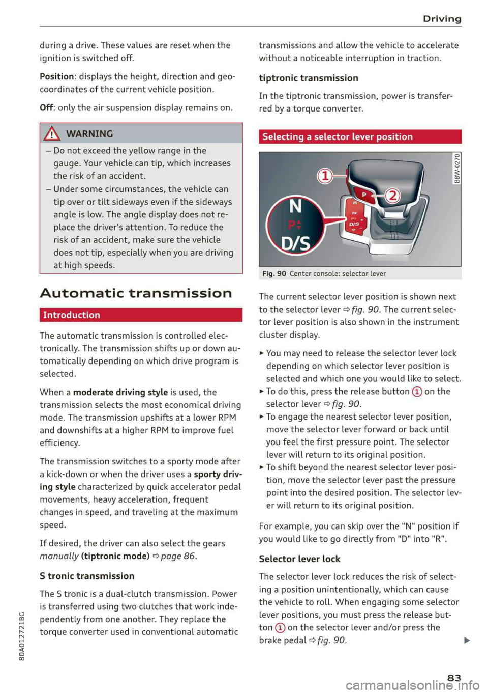 AUDI Q5 2019 Manual Online 80A012721BG
Driving
 
duringadrive.Thesevaluesareresetwhenthe
ignitionisswitchedoff.
Position:displaystheheight,directionandgeo-
coordinatesofthecurrentvehicleposition.
Off:onlytheairsuspensiondisplay