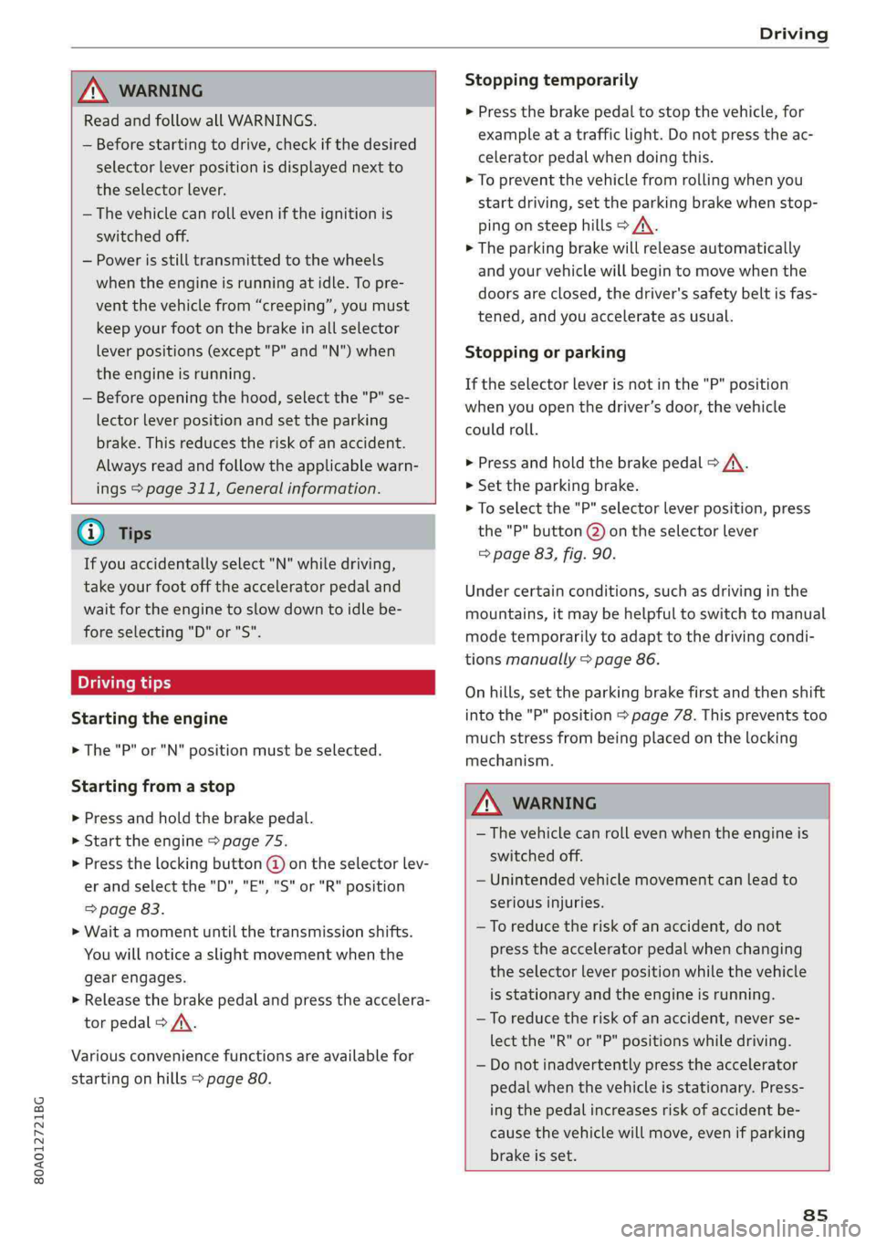 AUDI Q5 2019 Manual Online 80A012721BG
Driving
 
 
ZA\WARNING
ReadandfollowallWARNINGS.
—Beforestartingtodrive,checkifthedesired
selectorleverpositionisdisplayednextto
theselectorlever.
—Thevehiclecanrolleveniftheignitionis