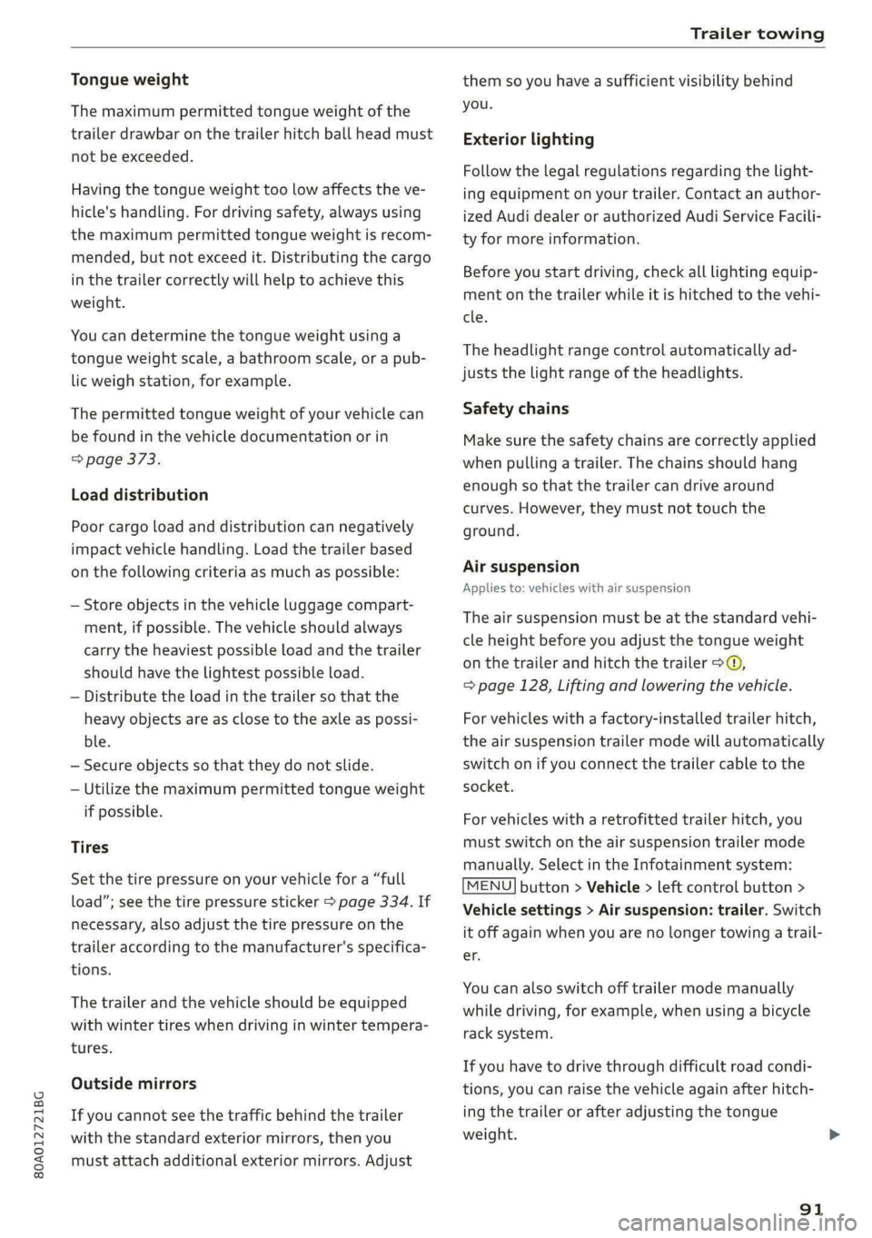 AUDI Q5 2019  Owners Manual 80A012721BG
Trailertowing
 
Tongueweight
Themaximumpermittedtongueweightofthe
trailerdrawbaronthetrailerhitchballheadmust
notbeexceeded.
Havingthetongueweighttoolowaffectstheve-
hicle'shandling.Fo