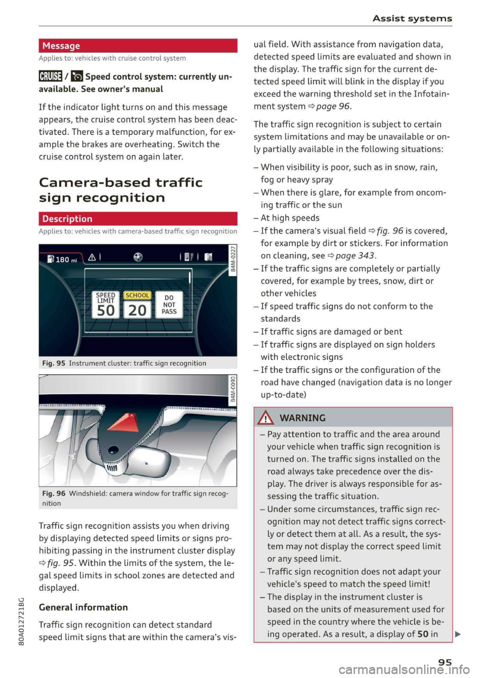 AUDI Q5 2019  Owners Manual 80A012721BG
Assistsystems
 
Appliesto:vehicleswithcruisecontrolsystem
ICRUISE|/3)Speedcontrolsystem:currentlyun-
available.Seeowner'smanual
Iftheindicatorlightturnsonandthismessage
appears,thecrui