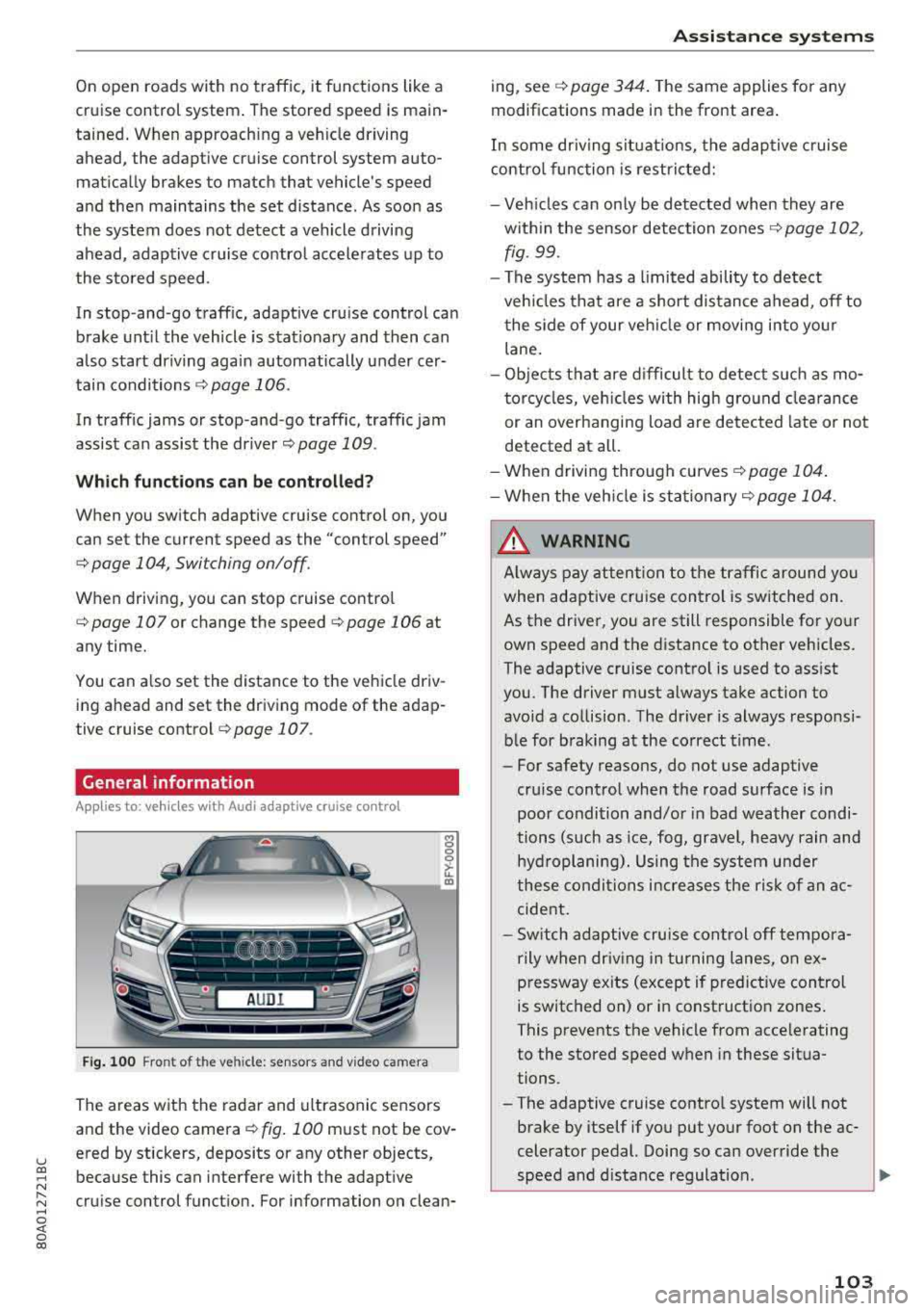 AUDI Q5 2018 User Guide u co ..... N r-­N ..... 
~ 0 co 
On open  roads  with  no traffic,  it  functions  like a 
cruise  control  syst em . Th e stored  spe ed  is main­
tained.  When  approach ing  a  veh icle  driving 