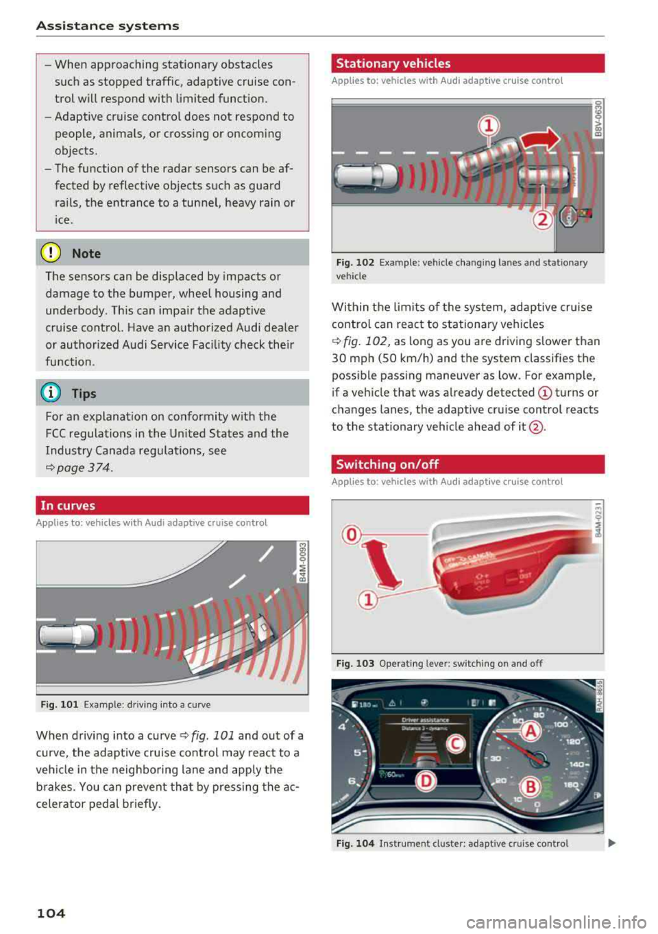 AUDI Q5 2018 User Guide Assistance systems 
-When  approaching  stationary  obstacles 
such as stopped  traffic,  adaptive  cruise con­ 
trol  will  respond  with  limited  function. 
- Adaptive  cruise control  does not  r