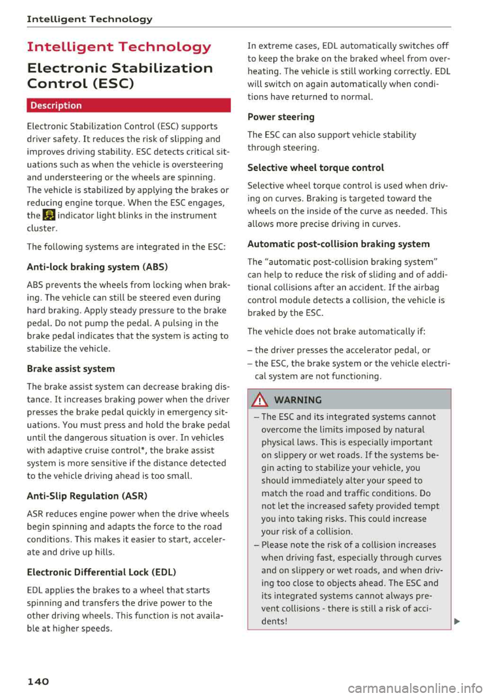 AUDI Q5 2018 Owners Manual Intelligent Technology
Intelligent Technology Electronic Stabilization
Control (ESC)
Description
Electronic Stabilization Control (ESC) supports
driver safety. It reduces the risk of AUDI Q5 2018 Owners Manual Intelligent Technology
Intelligent Technology Electronic Stabilization
Control (ESC)
Description
Electronic Stabilization Control (ESC) supports
driver safety. It reduces the risk of
