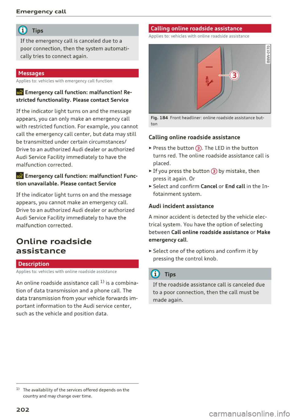 AUDI Q5 2018 Owners Manual Emergency call
(D Tips
If the emergency call is canceled due to a
poor connect io n, then the system a utomat i
cally tr ies to connect again.
Messages
Applies to: vehicles w AUDI Q5 2018 Owners Manual Emergency call
(D Tips
If the emergency call is canceled due to a
poor connect io n, then the system a utomat i
cally tr ies to connect again.
Messages
Applies to: vehicles w