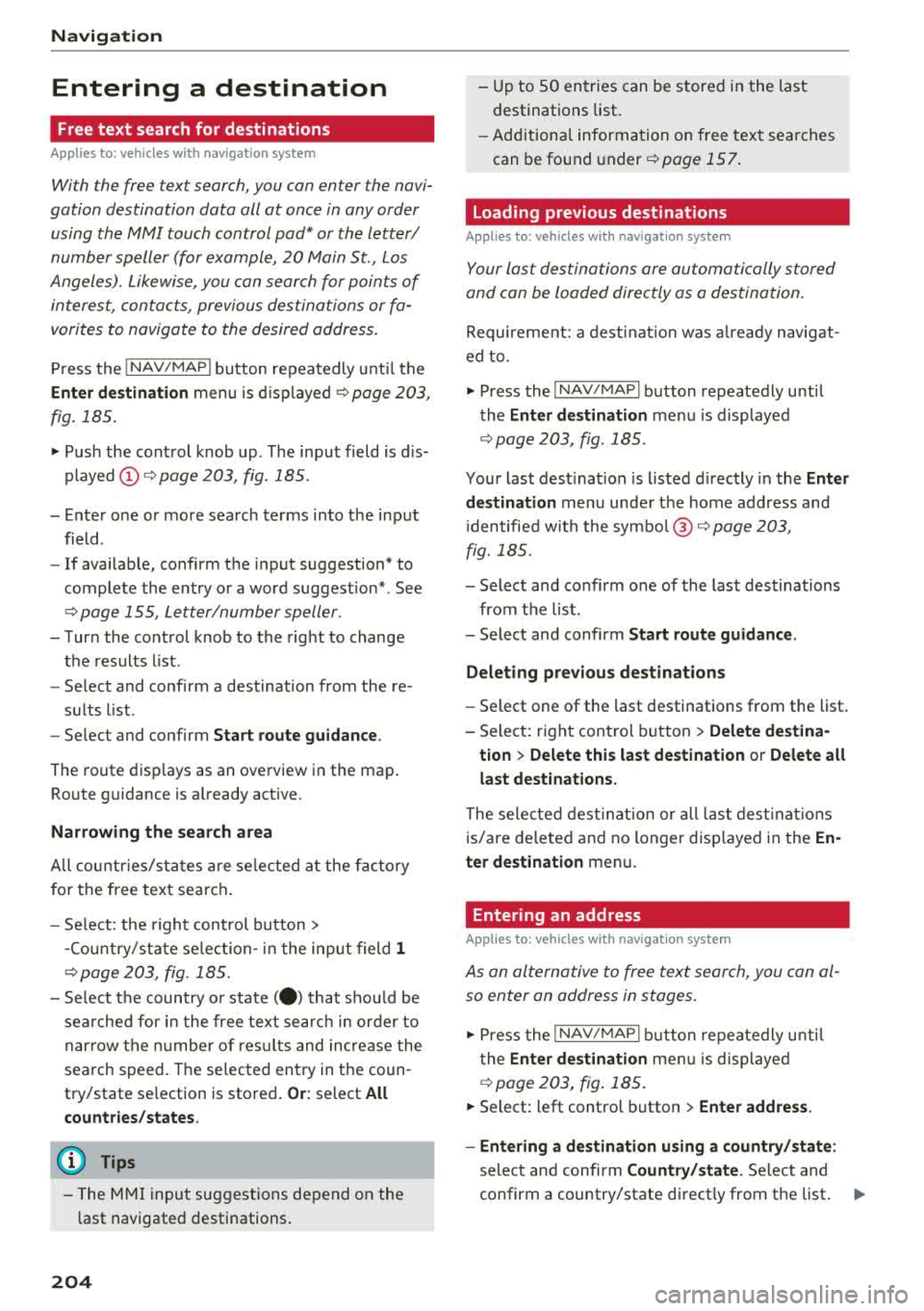 AUDI Q5 2018 Owners Manual Navigat ion
Entering a destination
Free text search for destinations
App lies to: ve hicles w ith navigat ion system
With the free text search, you can enter the navi
gation des AUDI Q5 2018 Owners Manual Navigat ion
Entering a destination
Free text search for destinations
App lies to: ve hicles w ith navigat ion system
With the free text search, you can enter the navi
gation des
