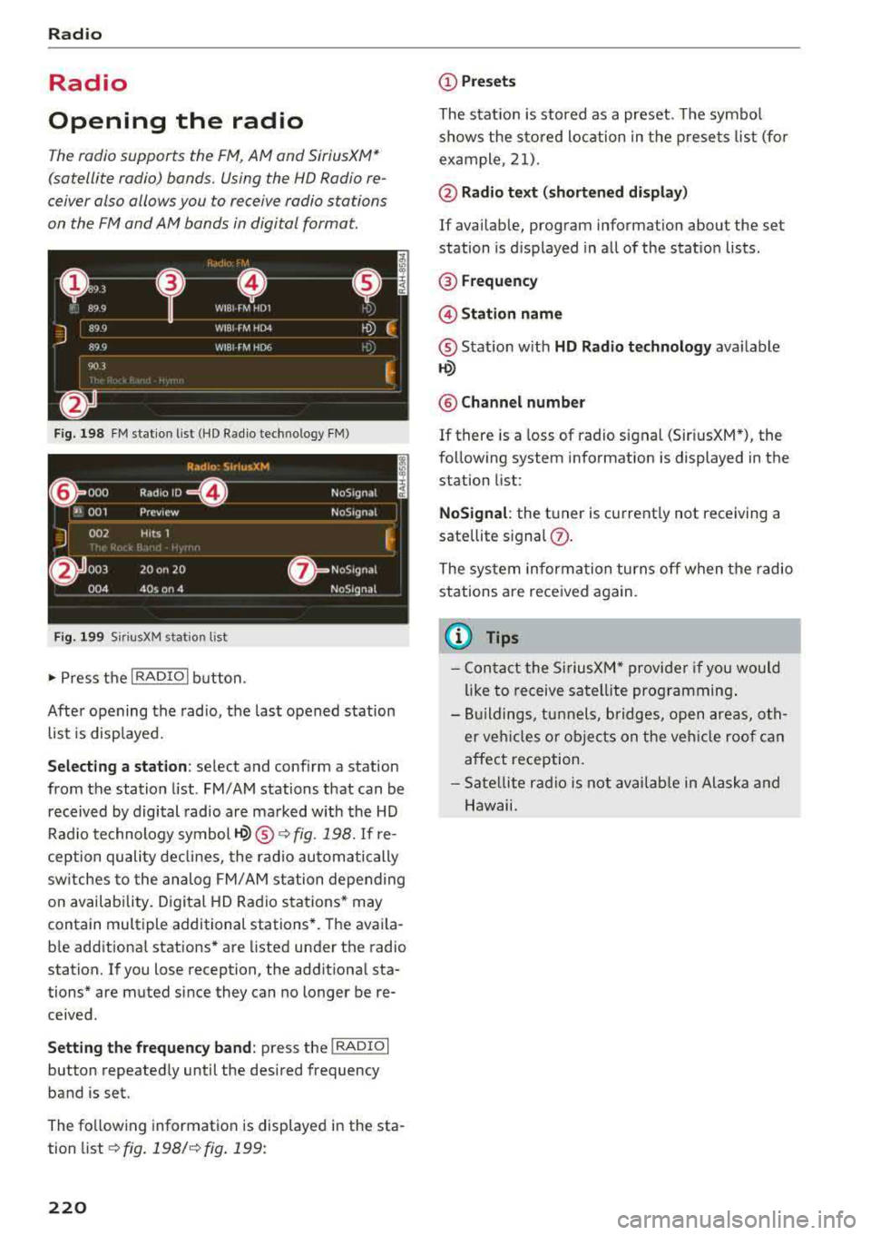 AUDI Q5 2018 Owners Manual Radio
Radio
Opening the radio
The radio supports the FM, AM and SiriusXM*
(satellite radio) bonds. Using the HO Radio re
ceiver also allows you to receive radio stations
on the AUDI Q5 2018 Owners Manual Radio
Radio
Opening the radio
The radio supports the FM, AM and SiriusXM*
(satellite radio) bonds. Using the HO Radio re
ceiver also allows you to receive radio stations
on the