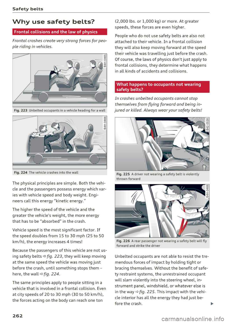 AUDI Q5 2018 Owners Manual Safety belts
Why use safety belts?
Frontal collisions and the law of physics
Frontal crashes create very strong forces for peo
ple riding in vehicles .
Fig. 223 Unbelted occupants AUDI Q5 2018 Owners Manual Safety belts
Why use safety belts?
Frontal collisions and the law of physics
Frontal crashes create very strong forces for peo
ple riding in vehicles .
Fig. 223 Unbelted occupants