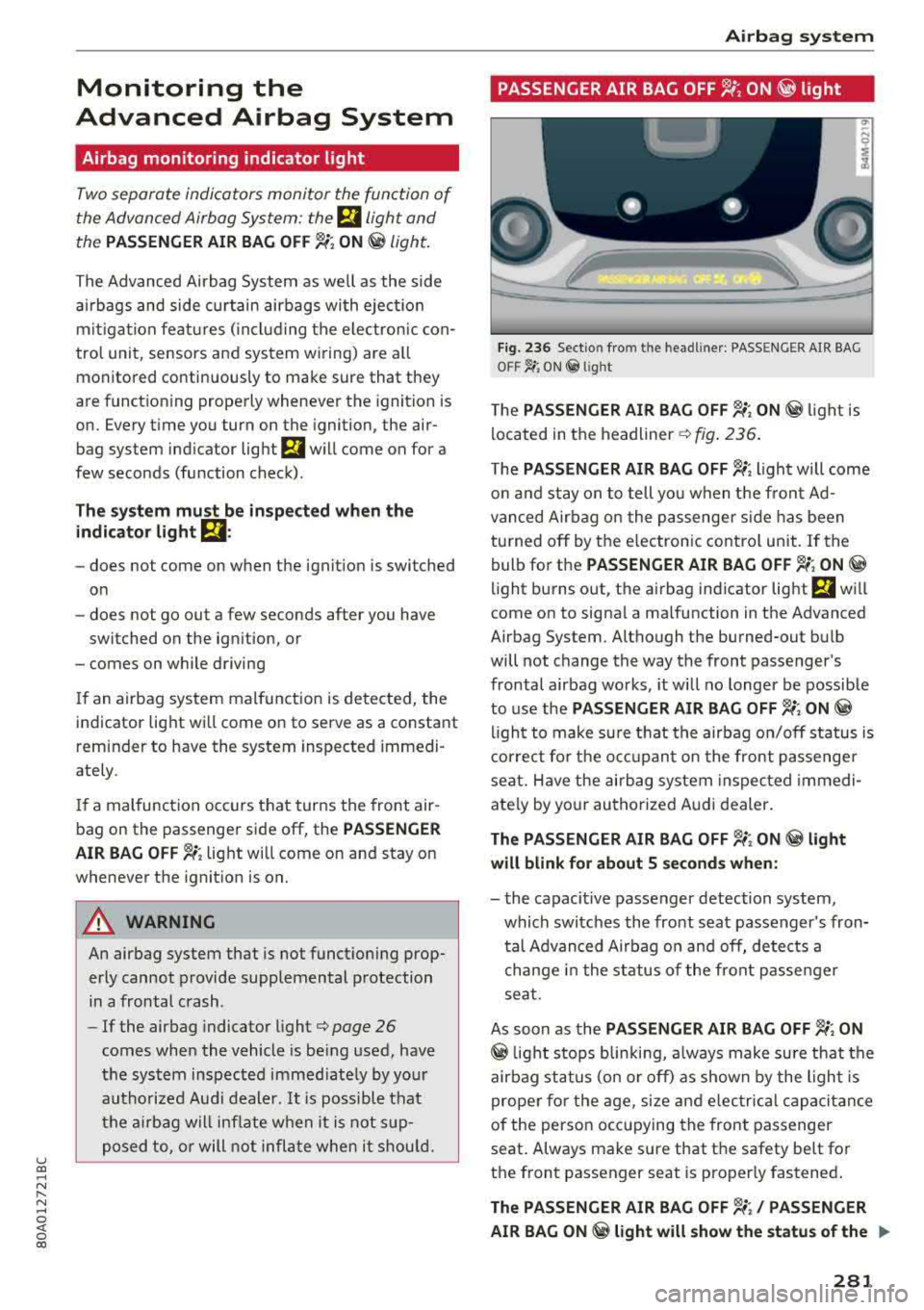 AUDI Q5 2018 Owners Guide u co ..... N r-­N ..... 
~ 0 co 
Monitoring  the 
Advanced  Airbag  System 
Airbag  monitoring  indicator  light 
Two separate  indicators  monitor  the  function  of 
the  Advanced  Airbag  System :
