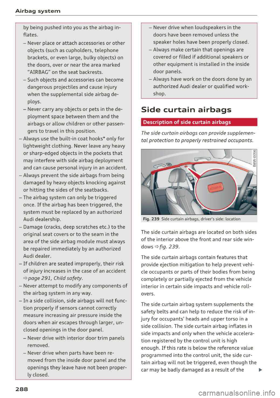 AUDI Q5 2018 Owners Guide Airb ag  syste m 
by being  pushed  into  you  as  the  airbag  in­
flates. 
- Never  p lace  or  attach  accessories  or  other 
objects  (such  as  cupho lders,  telephone 
brackets,  or  even  lar