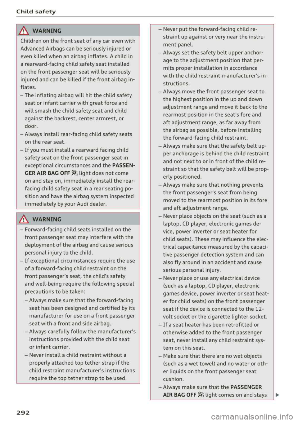 AUDI Q5 2018 Owners Manual Child sa fety
A WARNING
Children on the front seat of any car even with
Advanced Airbags can be seriously injured or
even killed when an airbag inflates. A child in
a rear AUDI Q5 2018 Owners Manual Child sa fety
A WARNING
Children on the front seat of any car even with
Advanced Airbags can be seriously injured or
even killed when an airbag inflates. A child in
a rear