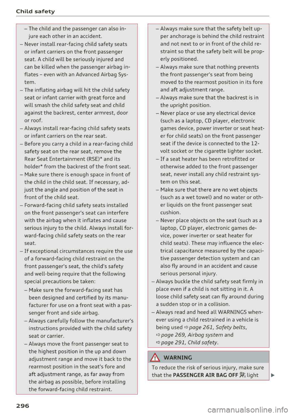 AUDI Q5 2018 Owners Manual Child sa fety
- The chi ld and the passenger can a lso in
jure each other in an accident .
- Never install rear-facing child safety seats
or infant carriers on the front p AUDI Q5 2018 Owners Manual Child sa fety
- The chi ld and the passenger can a lso in
jure each other in an accident .
- Never install rear-facing child safety seats
or infant carriers on the front p