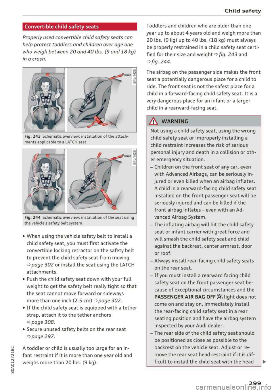 AUDI Q5 2018 Owners Manual Convertible child safety seats
Properly used convertible child safety seats can
help protect toddlers and children over age one
who weigh between
20 and 40 lbs. (9 and 18 kg)
in a cr AUDI Q5 2018 Owners Manual Convertible child safety seats
Properly used convertible child safety seats can
help protect toddlers and children over age one
who weigh between
20 and 40 lbs. (9 and 18 kg)
in a cr