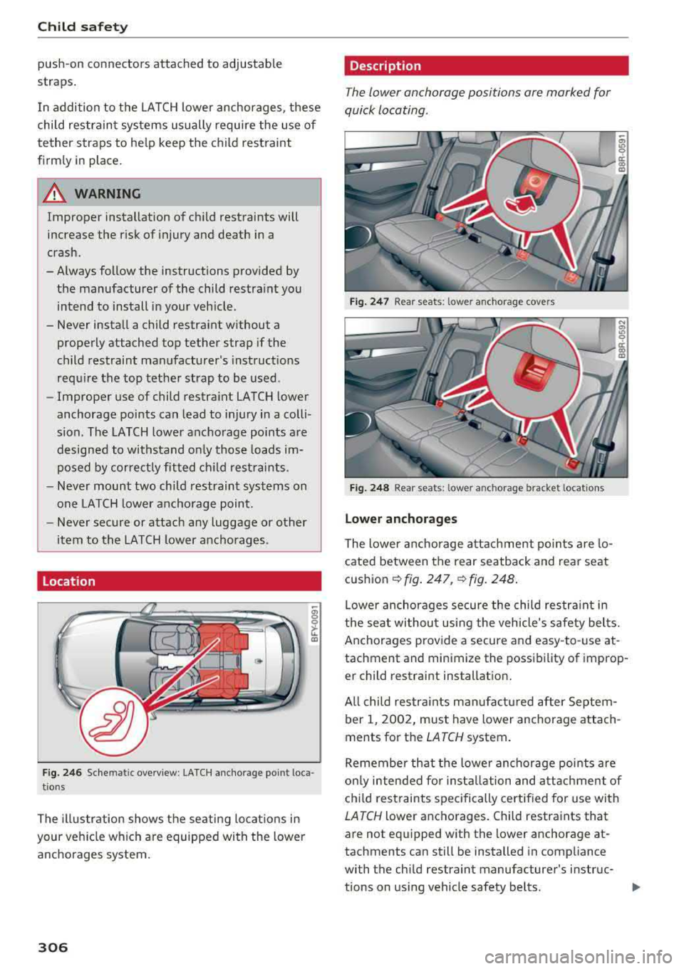AUDI Q5 2018 Owners Manual Child safety
push-on connectors attached to adjustable
straps.
I n addition to the LATCH lower anchorages , these
child restraint systems usually require the use of
tether straps AUDI Q5 2018 Owners Manual Child safety
push-on connectors attached to adjustable
straps.
I n addition to the LATCH lower anchorages , these
child restraint systems usually require the use of
tether straps
