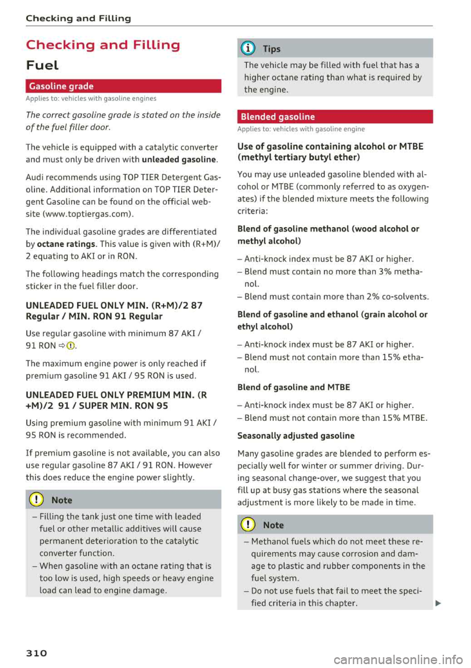 AUDI Q5 2018 Owners Manual Checking and Filling
Checking and Filling Fuel
Gasoline grade
A pp lies to: ve hicles w ith gasoline engines
The correct gasoline grade is stated on the inside
of the fuel filler AUDI Q5 2018 Owners Manual Checking and Filling
Checking and Filling Fuel
Gasoline grade
A pp lies to: ve hicles w ith gasoline engines
The correct gasoline grade is stated on the inside
of the fuel filler