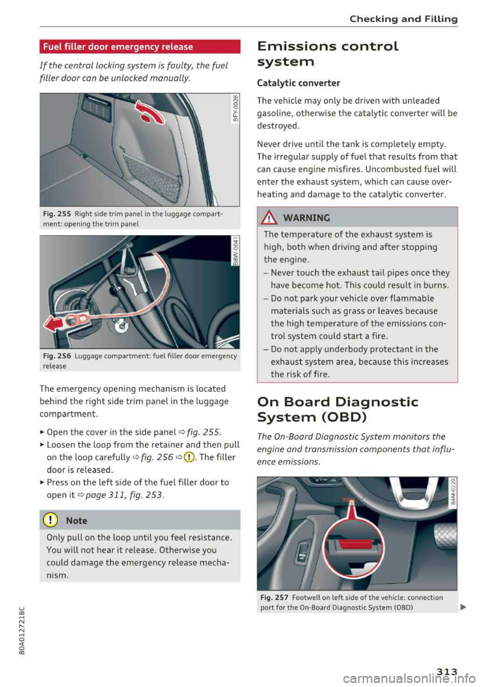 AUDI Q5 2018 Owners Manual u co ..... N r-N .....
~ 0 co
Fuel filler door emergency release
If the central locking system is faulty, the fuel filler door can be unlocked manually.
Fig . 255 Right side trim j) AUDI Q5 2018 Owners Manual u co ..... N r-N .....
~ 0 co
Fuel filler door emergency release
If the central locking system is faulty, the fuel filler door can be unlocked manually.
Fig . 255 Right side trim j)