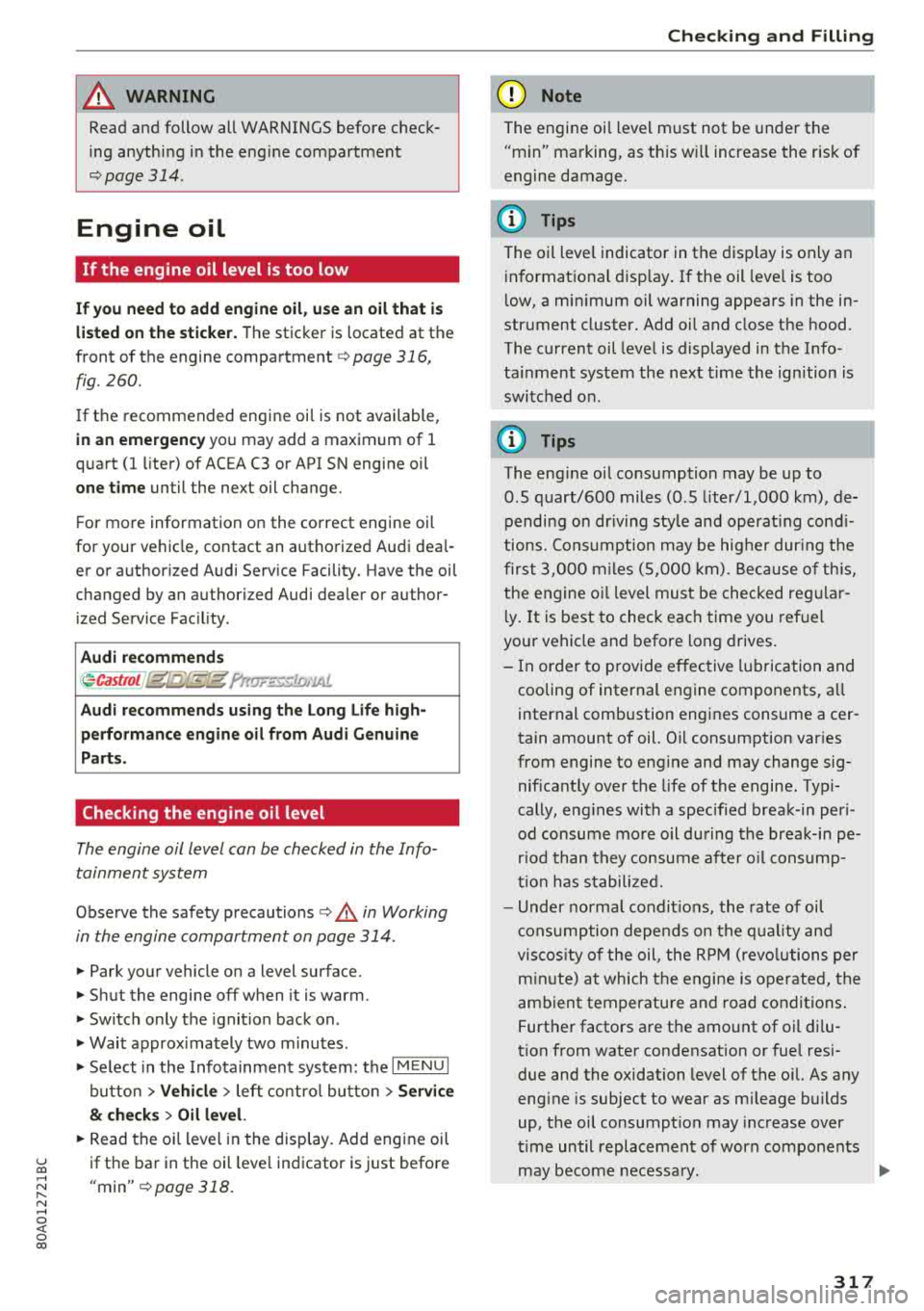 AUDI Q5 2018 Owners Manual u co .... N r--N .... 0 <( 0 00
A WARNING
Read and follow all WARNINGS before check
ing anything in the eng ine compartment
9poge 314.
Engine oil
If the engine oil level is too AUDI Q5 2018 Owners Manual u co .... N r--N .... 0 <( 0 00
A WARNING
Read and follow all WARNINGS before check
ing anything in the eng ine compartment
9poge 314.
Engine oil
If the engine oil level is too