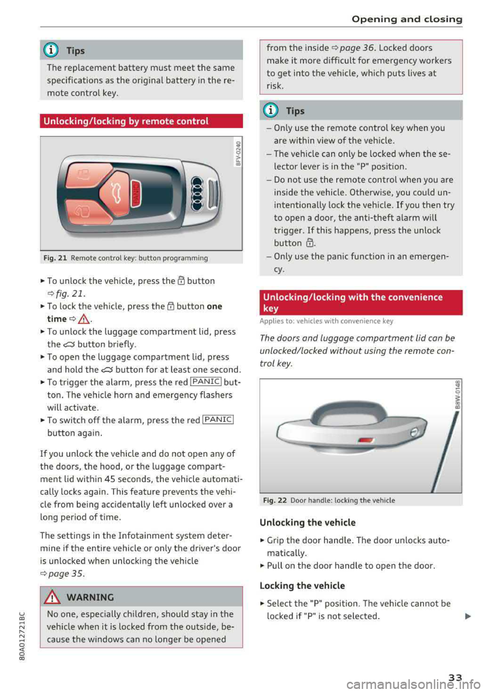 AUDI Q5 2018 Owners Guide u co ..... N r-­N ..... 
~ 0 co 
(D Tips 
The replacement  battery  must  meet  the  same 
specifications  as  the  original  battery  in the  re­ 
mote  control  key . 
Unlocking/locking by remote 