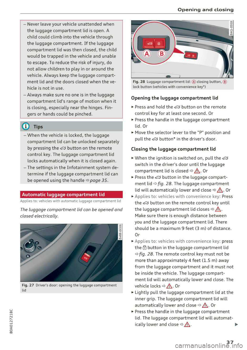 AUDI Q5 2018 Owners Guide u co ..... N r-­N ..... 
~ 0 co 
- Never  leave  your  vehicle unattended  when 
the  luggage  compartment  lid is open.  A 
child  could  climb  into  the  vehicle  through 
the  luggage  compartmen