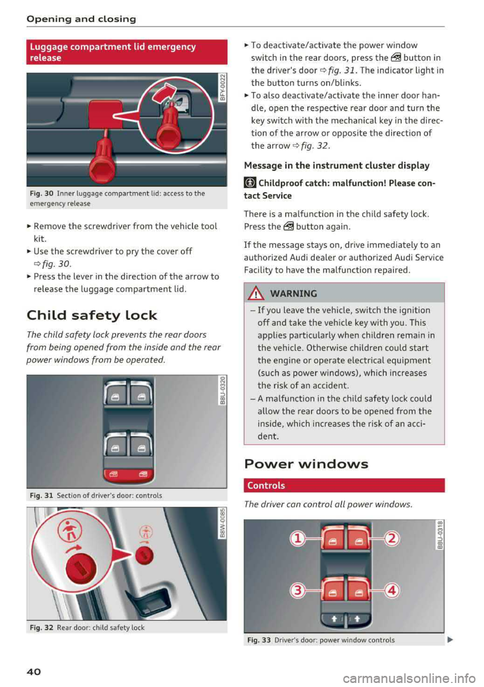 AUDI Q5 2018 Service Manual Opening and closing
Luggage compartment lid emergency
release
Fig. 30 Inne r luggage compartment lid : access to the
emergency release
.. Remove the screwdriver from the vehicle t AUDI Q5 2018 Service Manual Opening and closing
Luggage compartment lid emergency
release
Fig. 30 Inne r luggage compartment lid : access to the
emergency release
.. Remove the screwdriver from the vehicle t