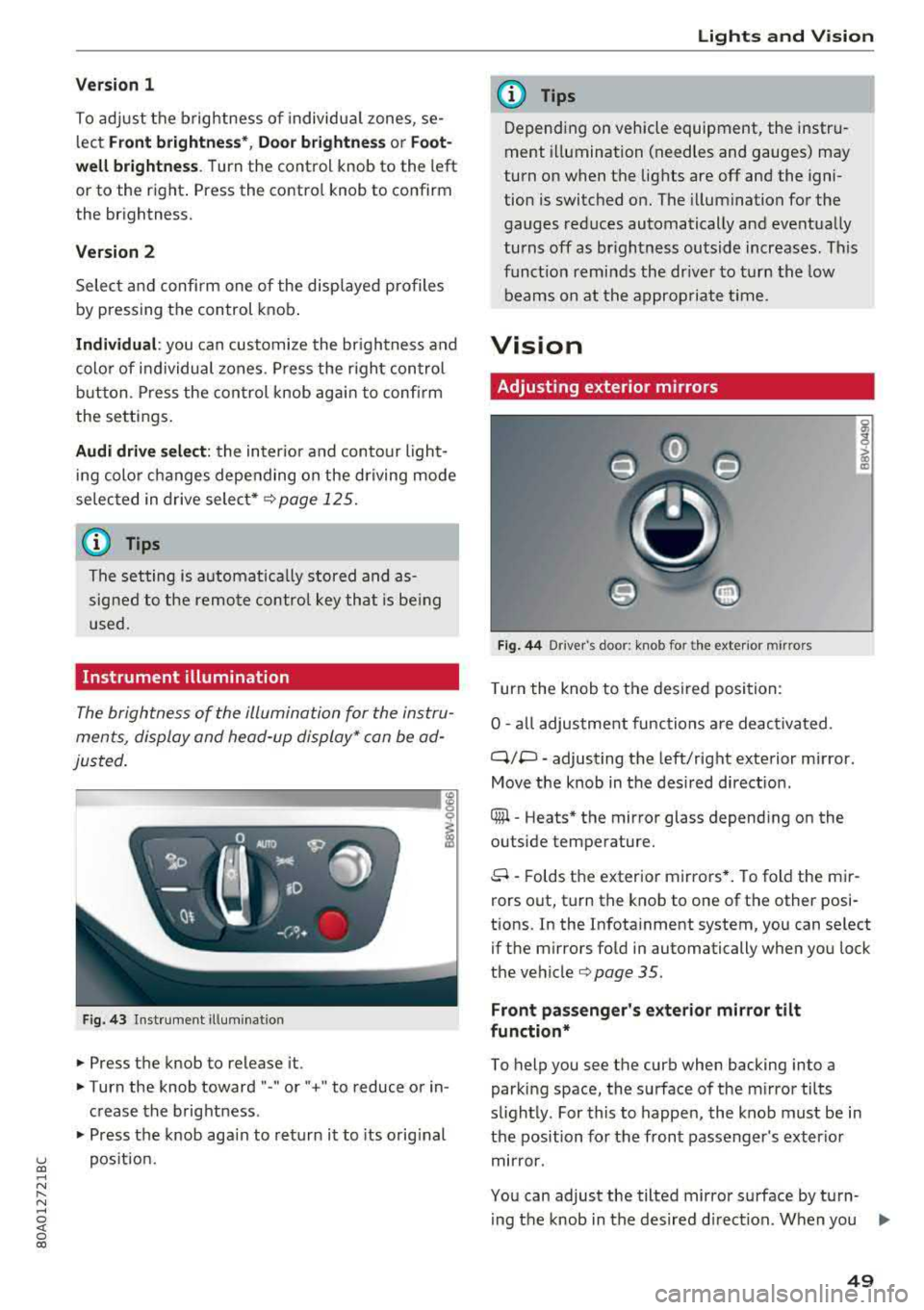 AUDI Q5 2018 Workshop Manual u co ..... N r-­N ..... 
~ 0 co 
Version 1 
To adjust  the brightness of individual  zones,  se­
lect 
Front  brightness* , Door  brightness or Foot­
well  brightness. 
Turn  the  control  knob  to