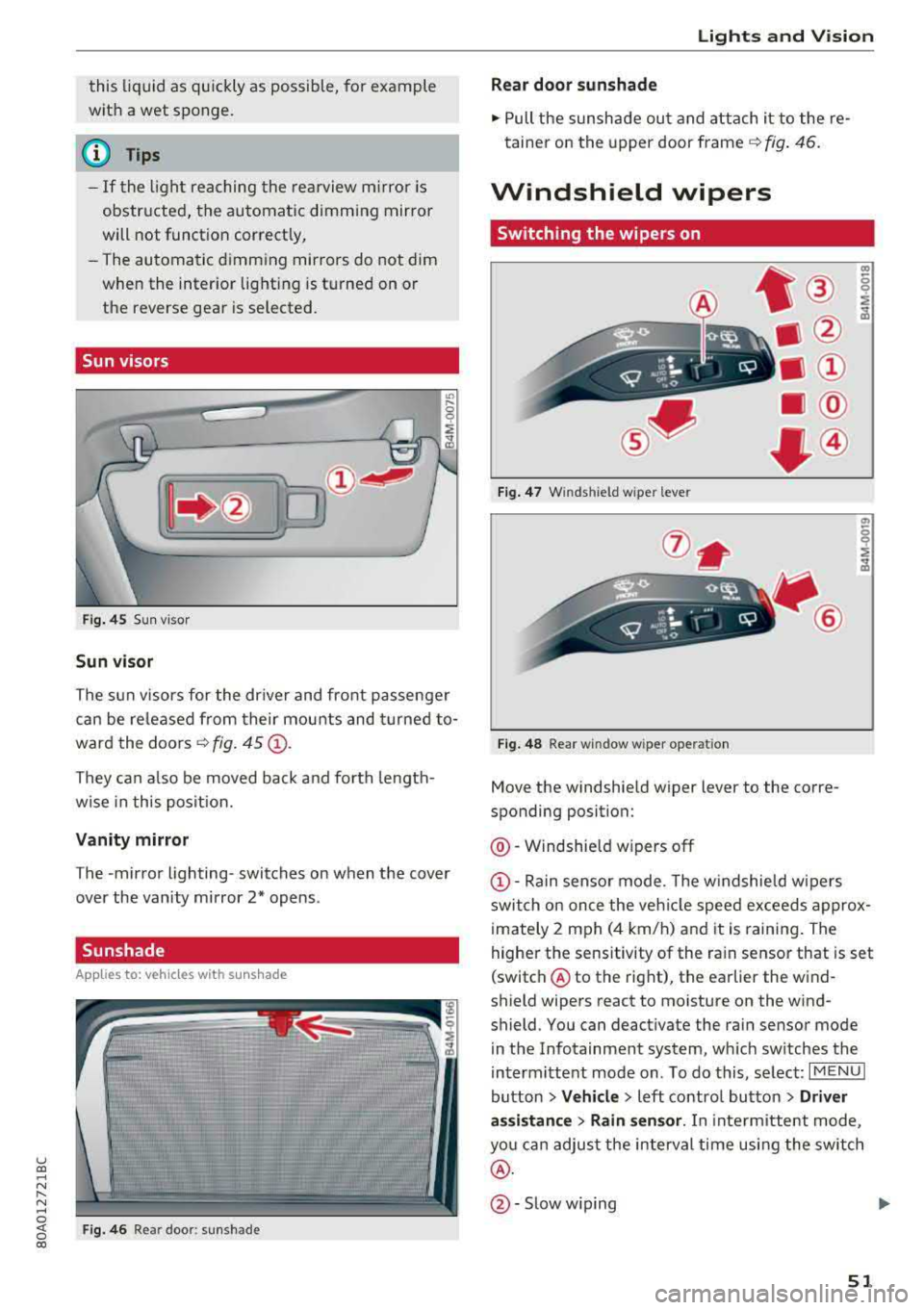 AUDI Q5 2018 User Guide u co ..... N r-­N ..... 
~ 0 co 
this liquid  as quickly  as possible,  for example 
with  a wet  sponge. 
@ Tips 
- If the  light  reaching  the  rearview mirror  is 
obstructed,  the  automatic  di