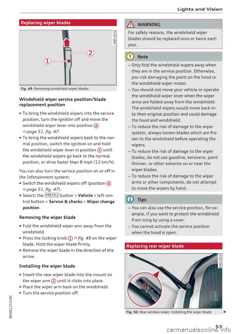 AUDI Q5 2018 Workshop Manual u co ..... N r-­N ..... 
~ 0 co 
Replacing wiper  blades 
Fig.  49  Remov ing w indshi el d w iper  blades 
Windshield  wiper serv ice po sition /blade 
replacement  position 
" To bring  the  winds