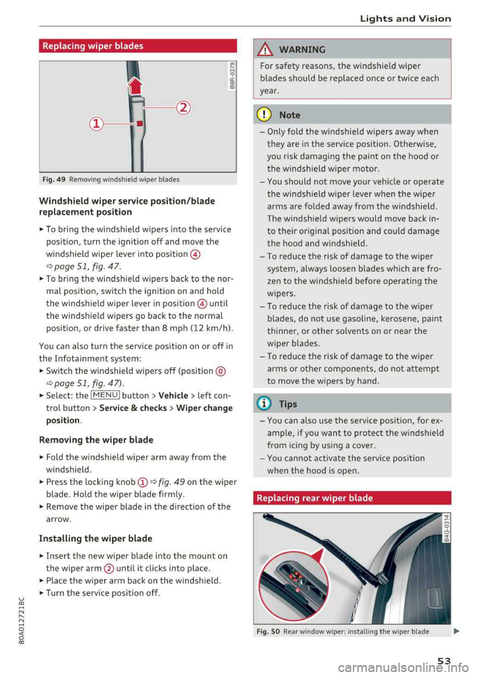 AUDI Q5 2018  Owners Manual u co ..... N r-­N ..... 
~ 0 co 
Replacing wiper  blades 
Fig.  49  Remov ing w indshi el d w iper  blades 
Windshield  wiper serv ice po sition /blade 
replacement  position 
" To bring  the  winds