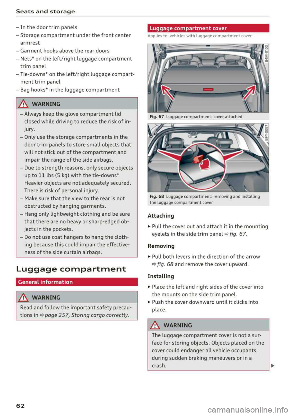 AUDI Q5 2018 Repair Manual Seats  and  stor age 
-In  the  doo r trim  pane ls 
-Stor age  compartment  under  t he front  cente r 
armrest 
-Garment  hooks  above  the  rear  doo rs 
-Nets*  on  the  left/right  luggage  compa