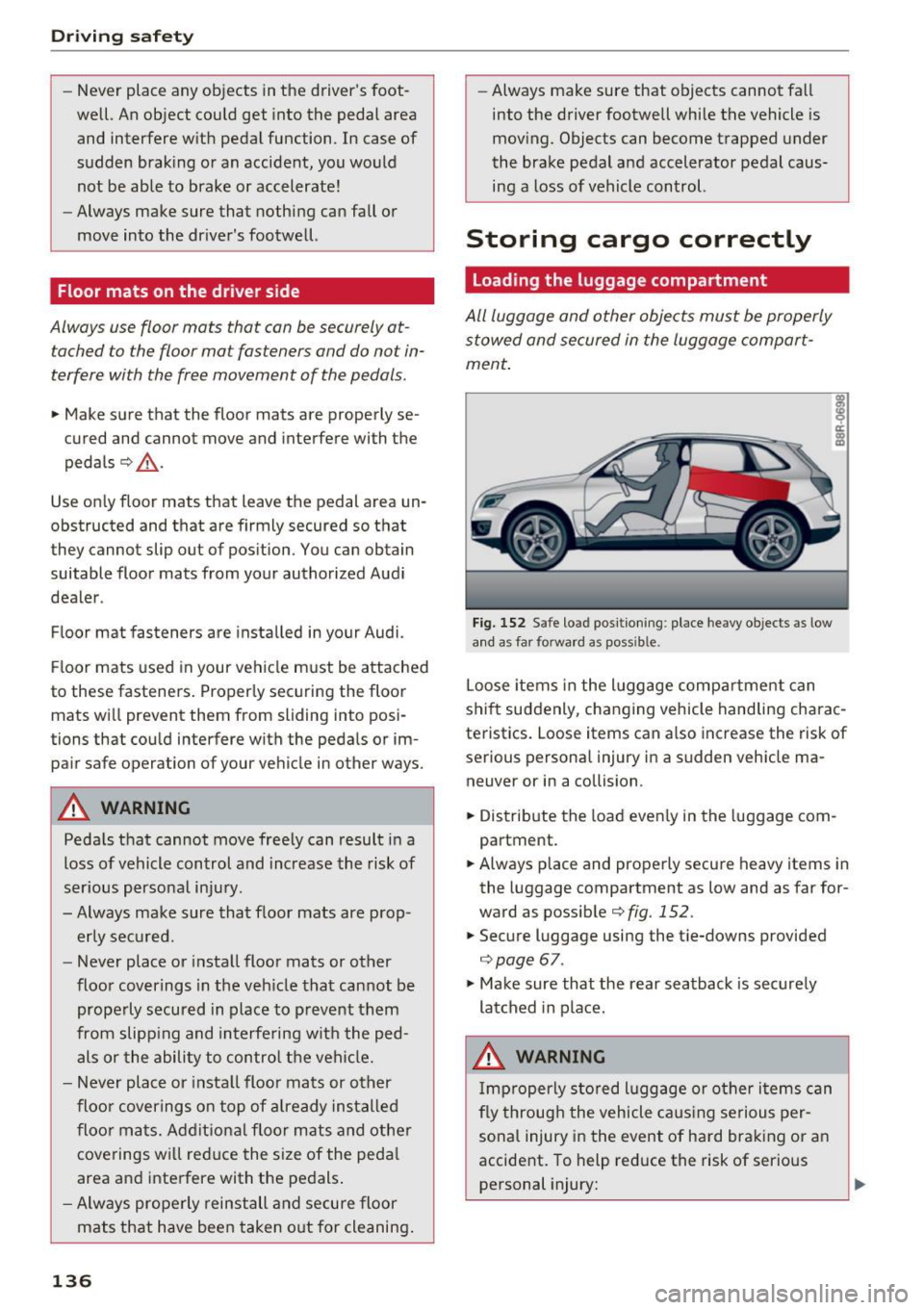 AUDI Q5 2017 Owners Manual Driving safety
-Never place any objects in the drivers foot
well. An object could get into the pedal area
and interfere with pedal function. In case of
sudden braking or an AUDI Q5 2017 Owners Manual Driving safety
-Never place any objects in the drivers foot
well. An object could get into the pedal area
and interfere with pedal function. In case of
sudden braking or an