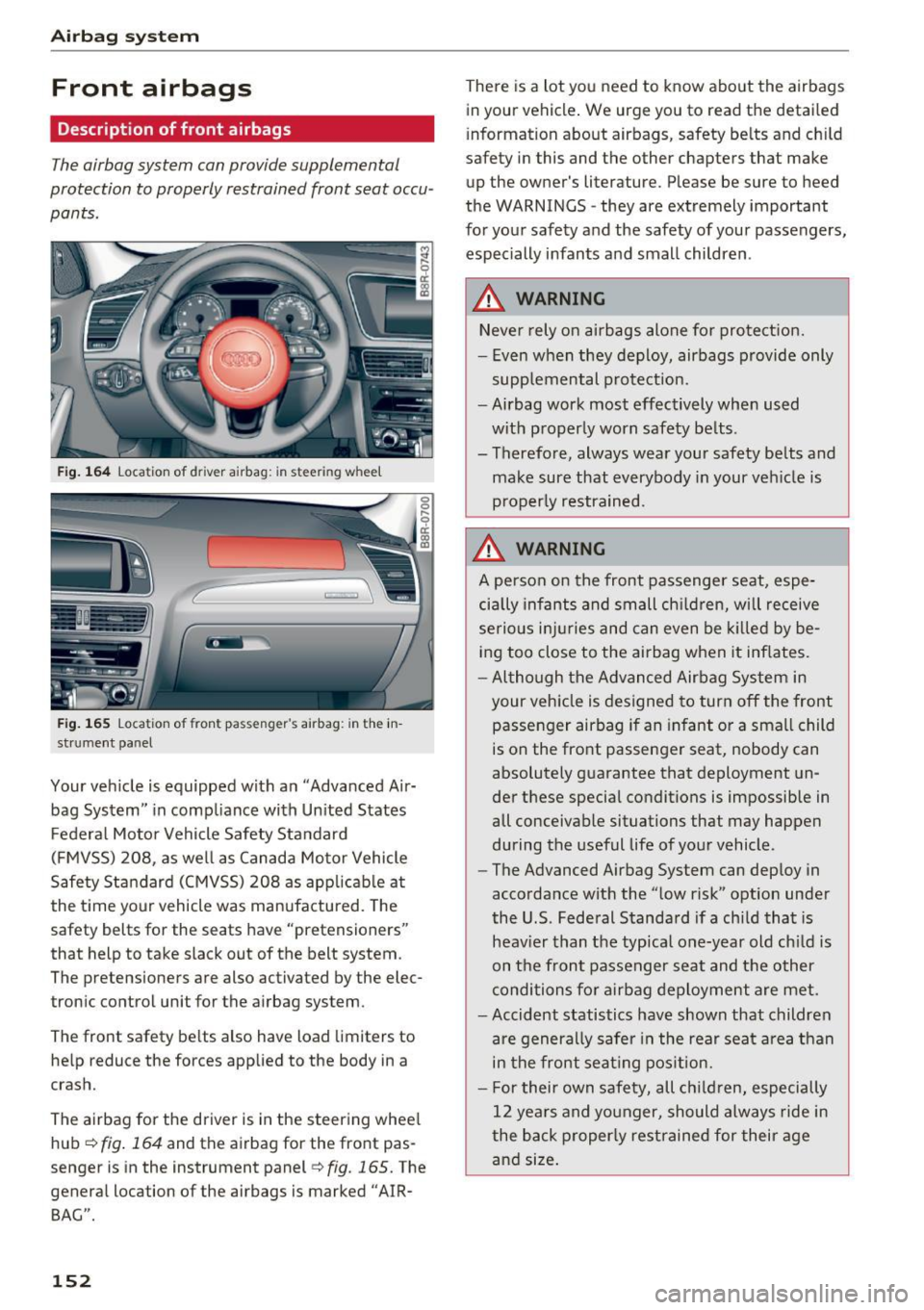 AUDI Q5 2017  Owners Manual Airbag  syste m 
Front  airbags 
Description  of front  airbags 
The airbag  system  can provide  supplemental 
protection  to properly  restrained  front  seat occu­
pants. 
Fig. 164  Location of  d