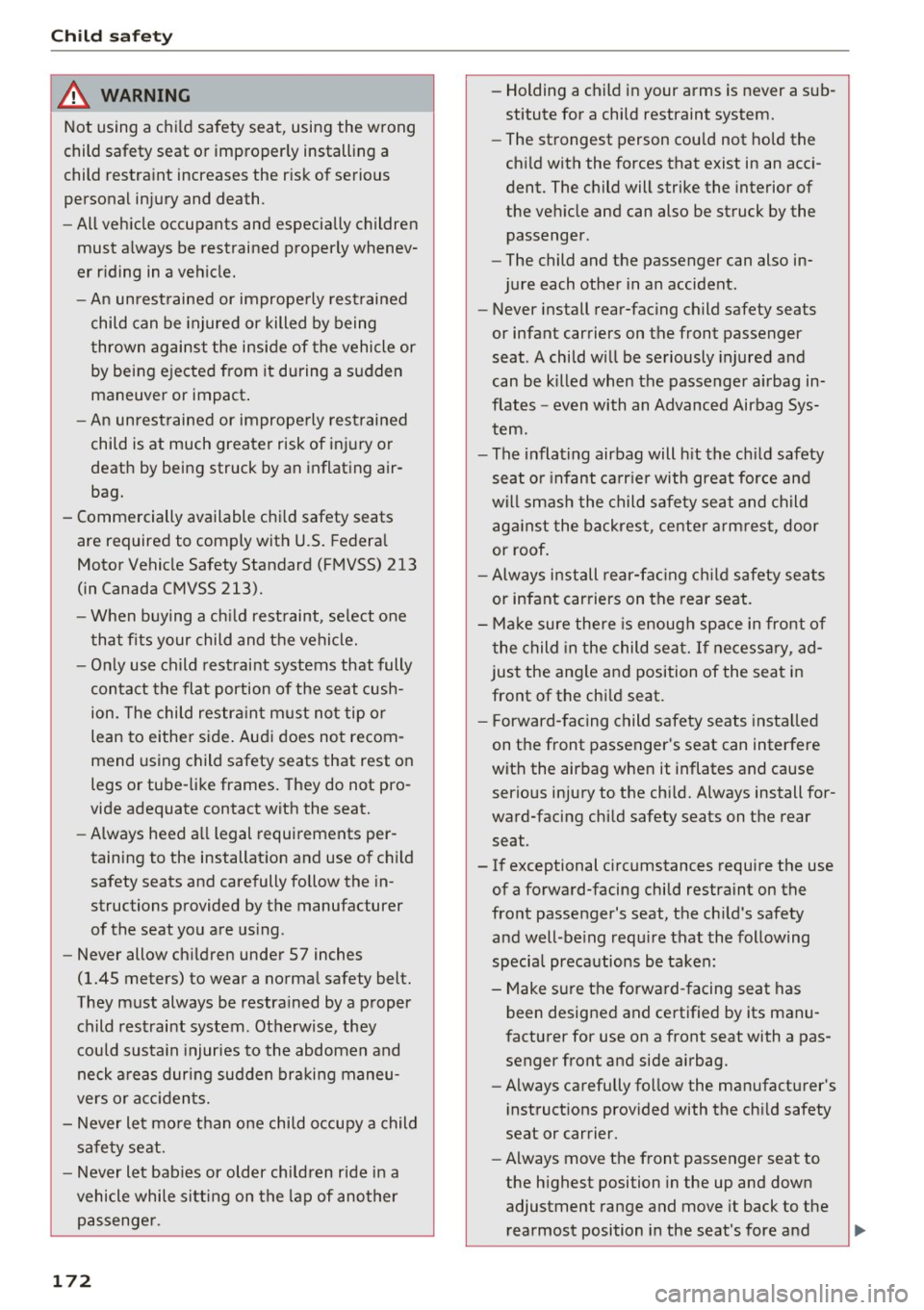 AUDI Q5 2017  Owners Manual Child  safety 
A WARNING 
Not  using  a  child  safety  seat,  using  the  wrong 
child  safety  seat  or  improperly  installing  a 
child  restraint  increases  the  risk  of  serious 
personal  inj