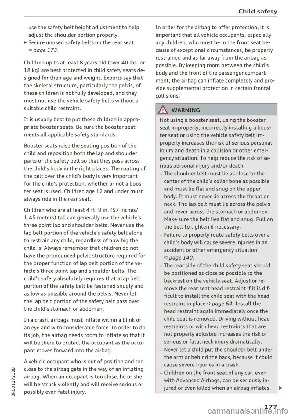 AUDI Q5 2017  Owners Manual use  the  safety  belt  height  adjustment  to  help 
adjust  the  shoulder  portion  properly. 
~ Secure  unused  safety  belts  on  the  rear  seat 
¢ page 173. 
Children  up  to  at  least  8 year