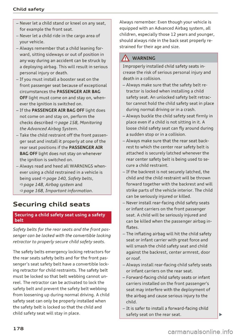 AUDI Q5 2017  Owners Manual Child  safety 
-Never  let  a  child  stand  or  kneel  on  any  seat, 
for  example  the  front  seat. 
- Never  let  a  child  ride  in  the  cargo  area  of 
your  vehicle. 
- Always  remember  tha