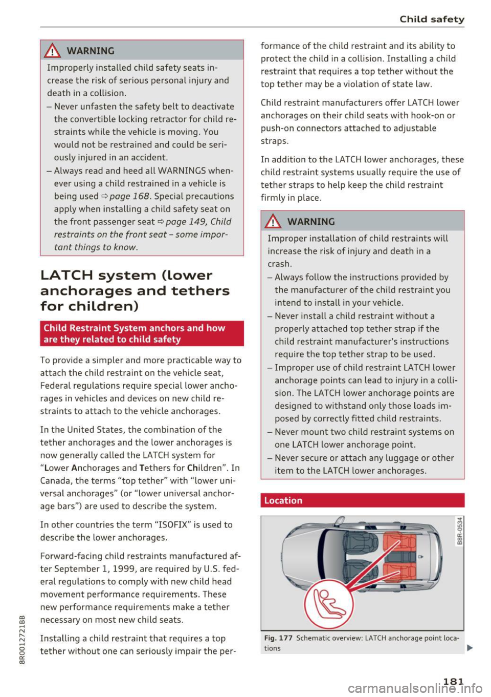 AUDI Q5 2017  Owners Manual /! WARNING 
-
Improperly ins talled  chi ld  safety  seats  in­
crease  the  risk of  serious  personal  injury  and 
death  in  a collision. 
- Never  unfasten  the  safety  belt  to  deactivate 
th