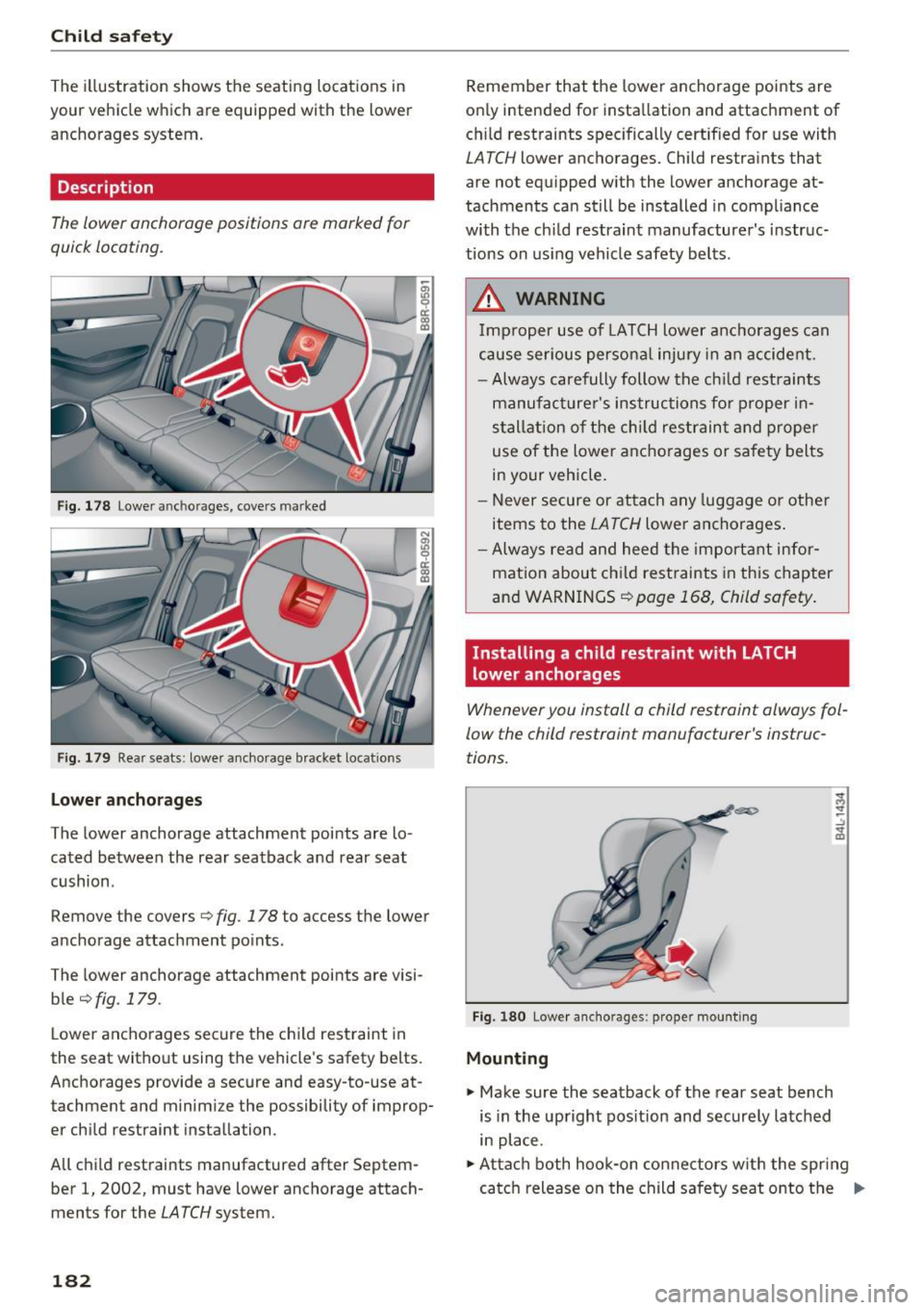 AUDI Q5 2017  Owners Manual Child safety 
The illustration  shows  the  seating  locations in 
your  vehicle  which  are  equipped with  the  lower 
anchorages  system. 
Description 
The lower  anchorage  positions  ore marked  