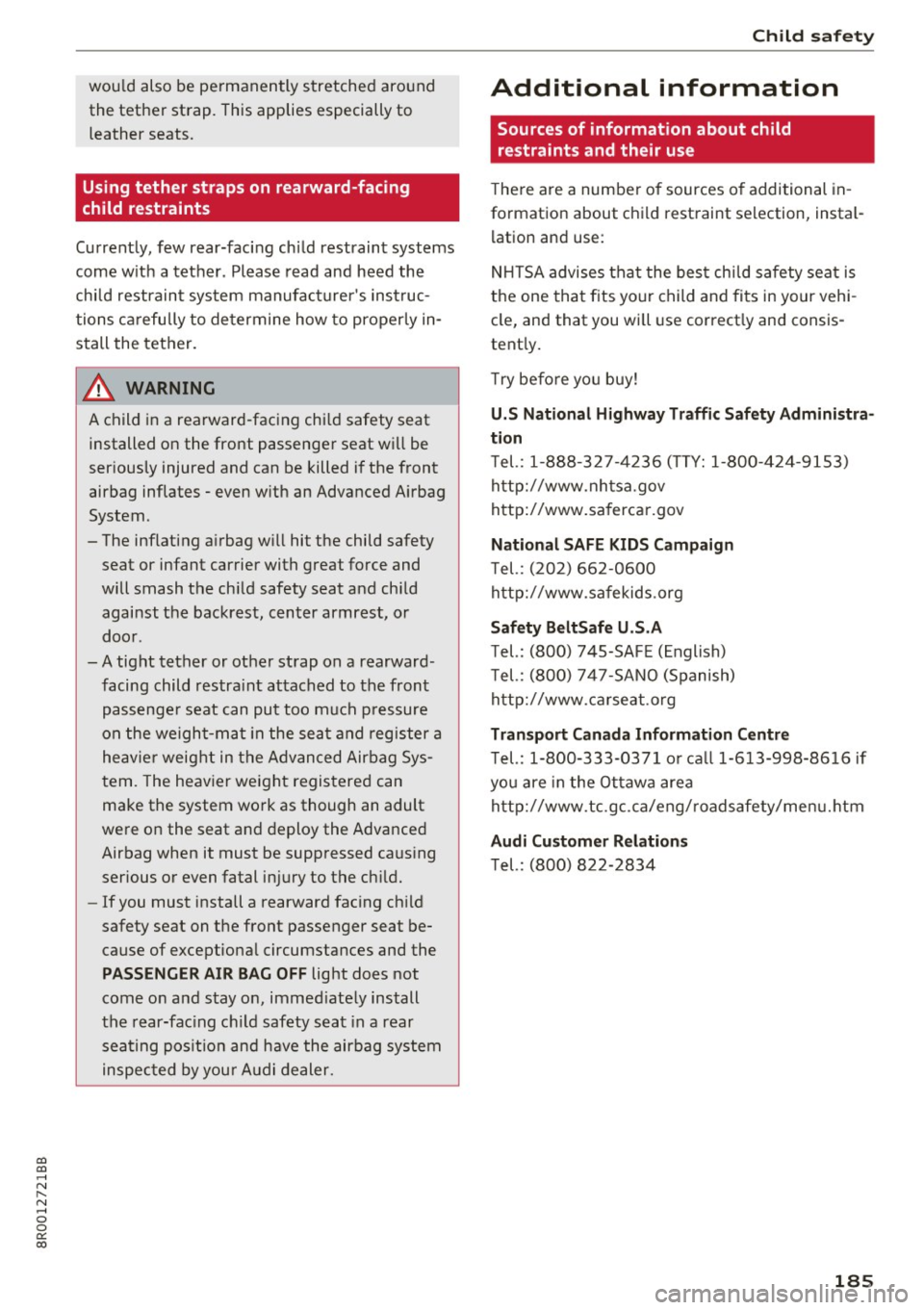 AUDI Q5 2017  Owners Manual CD 
CD 
.... N ,-... N .... 0 0 C<. 00 
would also be  permanently  stretched  around 
the  tether  strap.  This  applies  especially  to 
leather  seats. 
Using tether  straps  on  rearward-facing 
